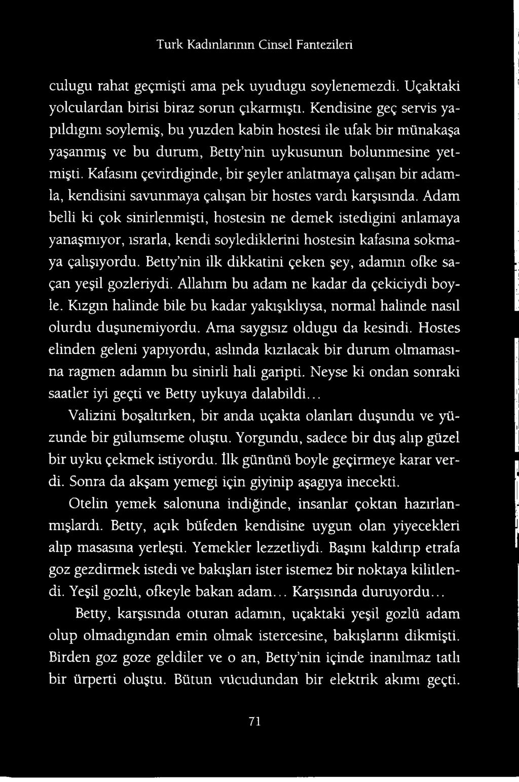 Betty nin ilk dikkatini geken gey, adamm ofke sagan yegil gozleriydi. Allahim bu adam ne kadar da gekiciydi boyle. Kizgin halinde bile bu kadar yakijikliysa, normal halinde nasil olurdu du unemiyordu.