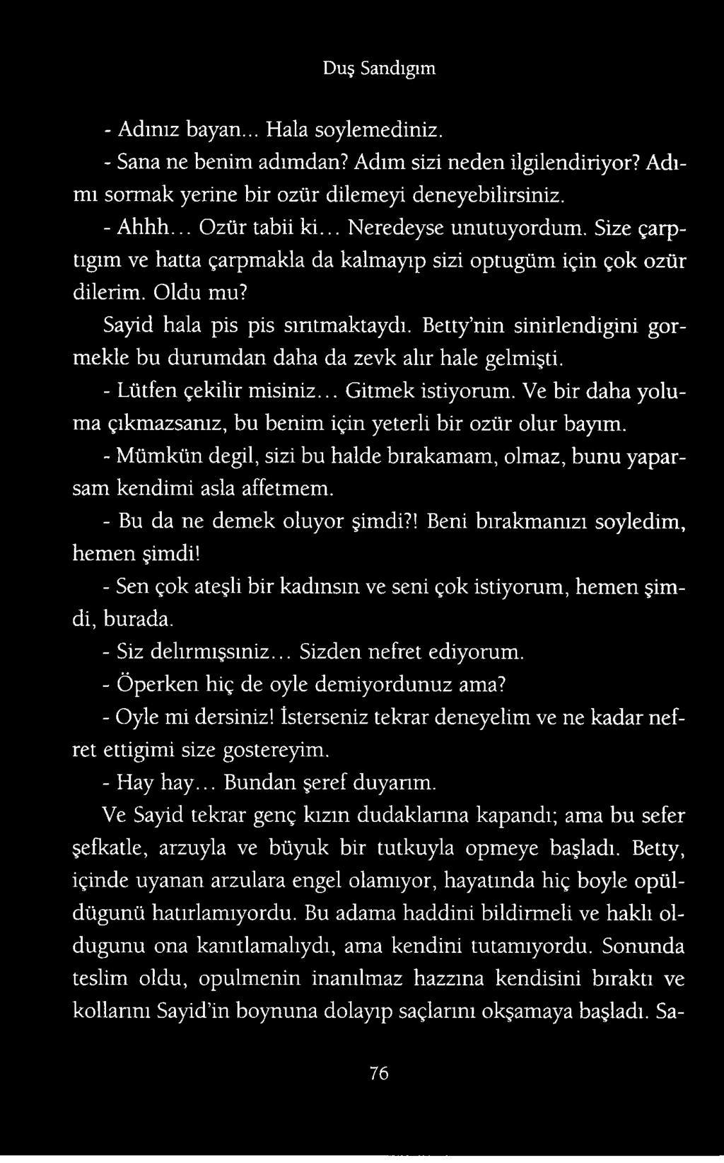 - Sen gok ate li bir kadmsm ve seni gok istiyorum, hemen imdi, burada. - Siz delirmijsiniz... Sizden nefret ediyorum. - Operken hig de oyle demiyordunuz ama? - Oyle mi dersiniz!