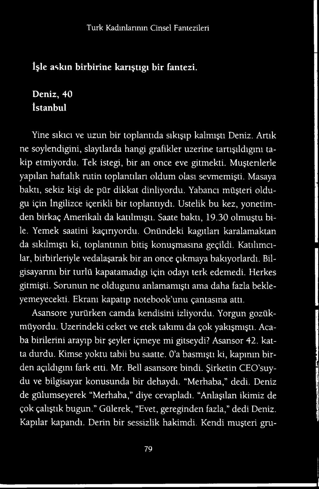 Katxhmctlar, birbirleriyle vedalagarak bir an once gikmaya baktyorlardt. Bilgisayanm bir turlti kapatamadigi igin odayi terk edemedi. Herkes gitmigti.