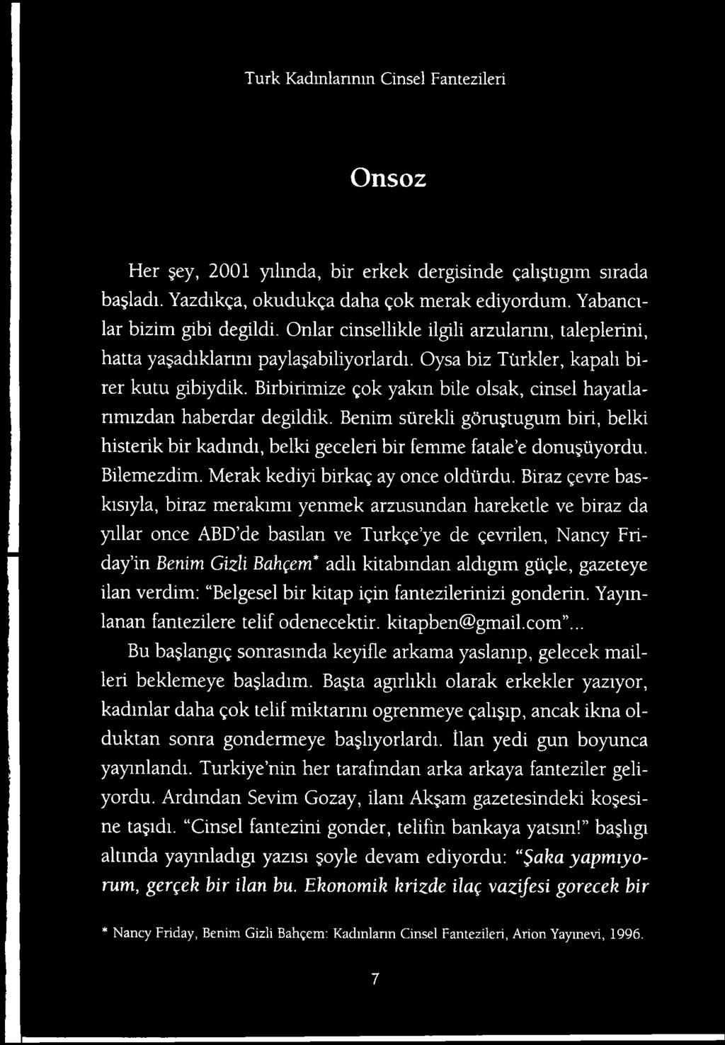 Biraz gevre baskisiyla, biraz merakimi yenmek arzusundan hareketle ve biraz da yillar once ABD de basilan ve Turkge ye de gevrilen, Nancy Friday in Benim Gizli Bahgem* adli kitabmdan aldigim giigle,