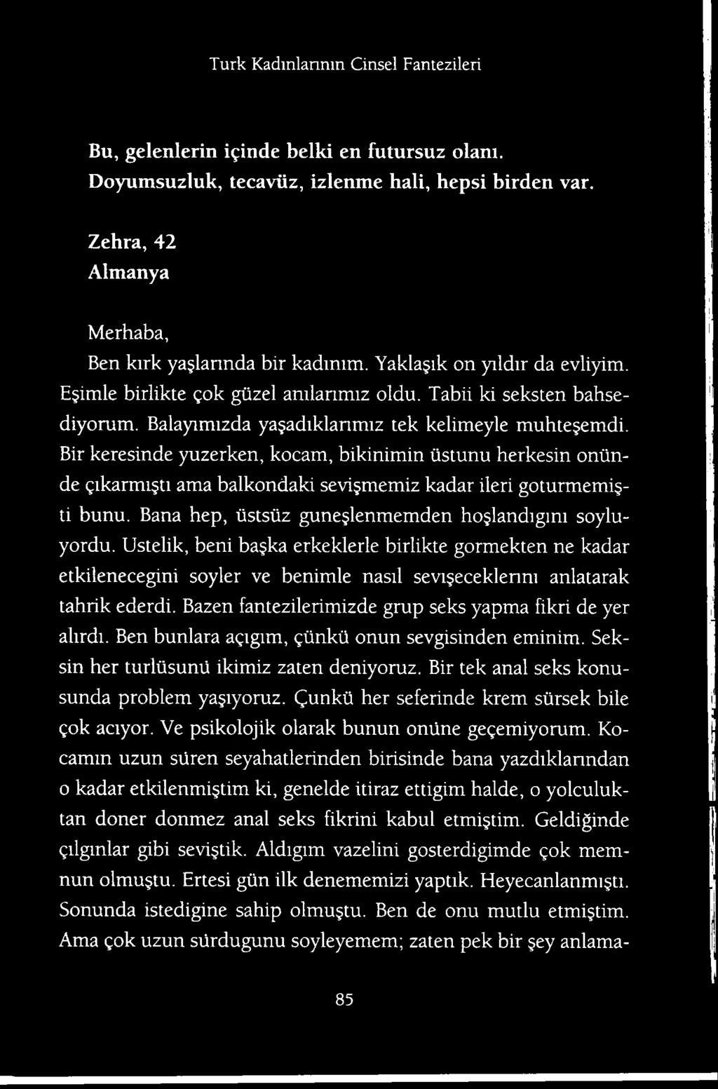 Ben bunlara agigim, giinkii onun sevgisinden eminim. Seksin her turliisunti ikimiz zaten deniyoruz. Bir tek anal seks konusunda problem ya iyoruz. Cunkii her seferinde krem siirsek bile gok aciyor.