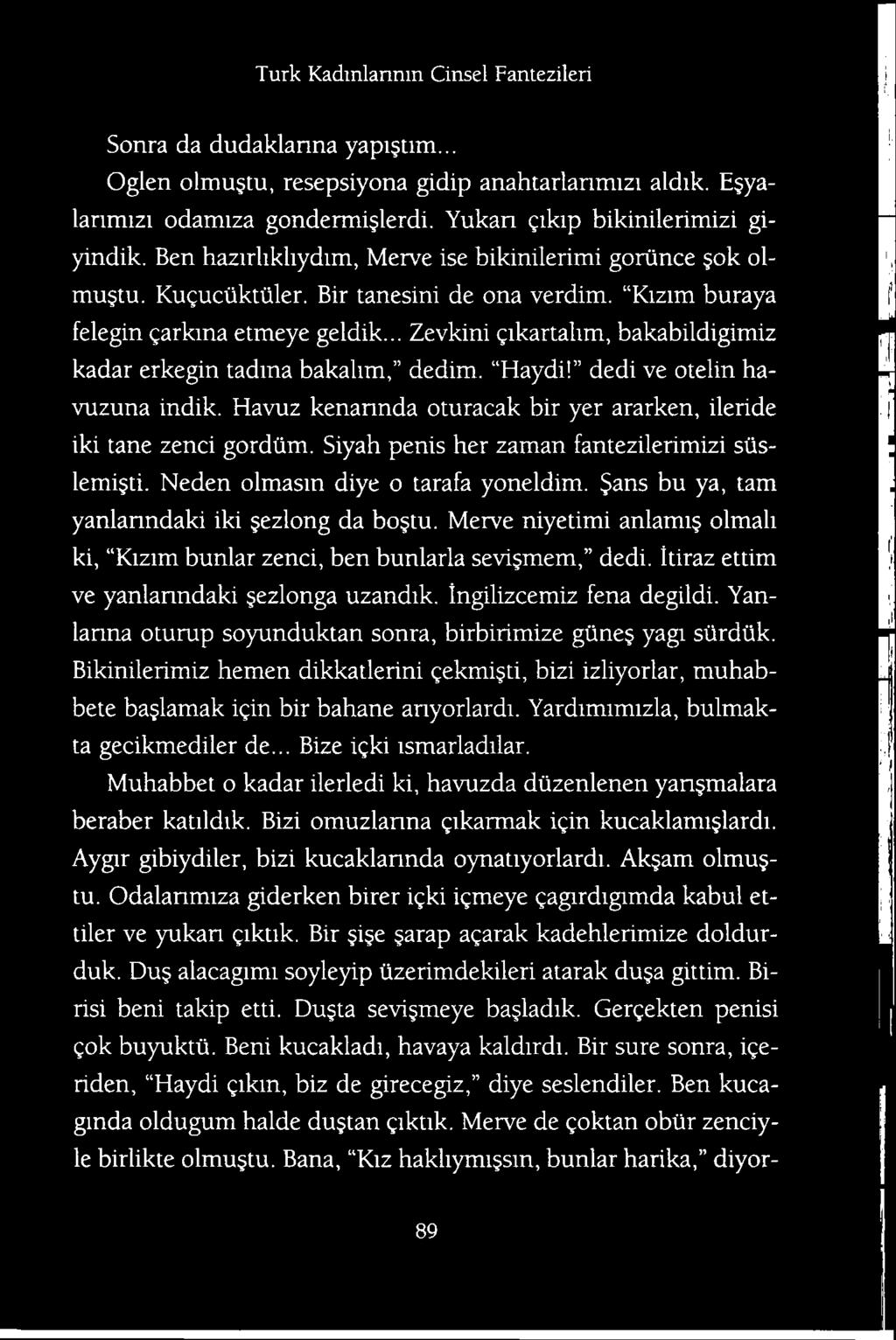 Merve niyetimi anlamig olmali ki, Kizim bunlar zenci, ben bunlarla sevigmem, dedi. itiraz ettim ve yanlanndaki gezlonga uzandik. ingilizcemiz fena degildi.