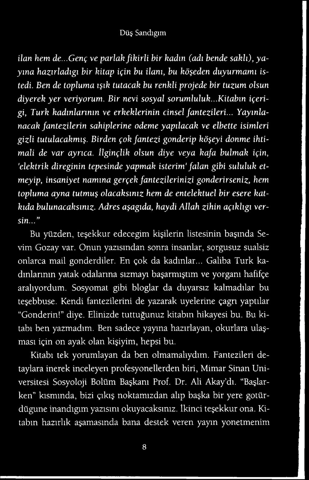 olacaksim z hem de entelektuel bir esere katkida bulunacaksimz. Adres a$agida, haydi Allah zihin agikhgi versin... Bu yiizden, te ekkur edecegim ki ilerin listesinin ba mda Sevim Gozay var.