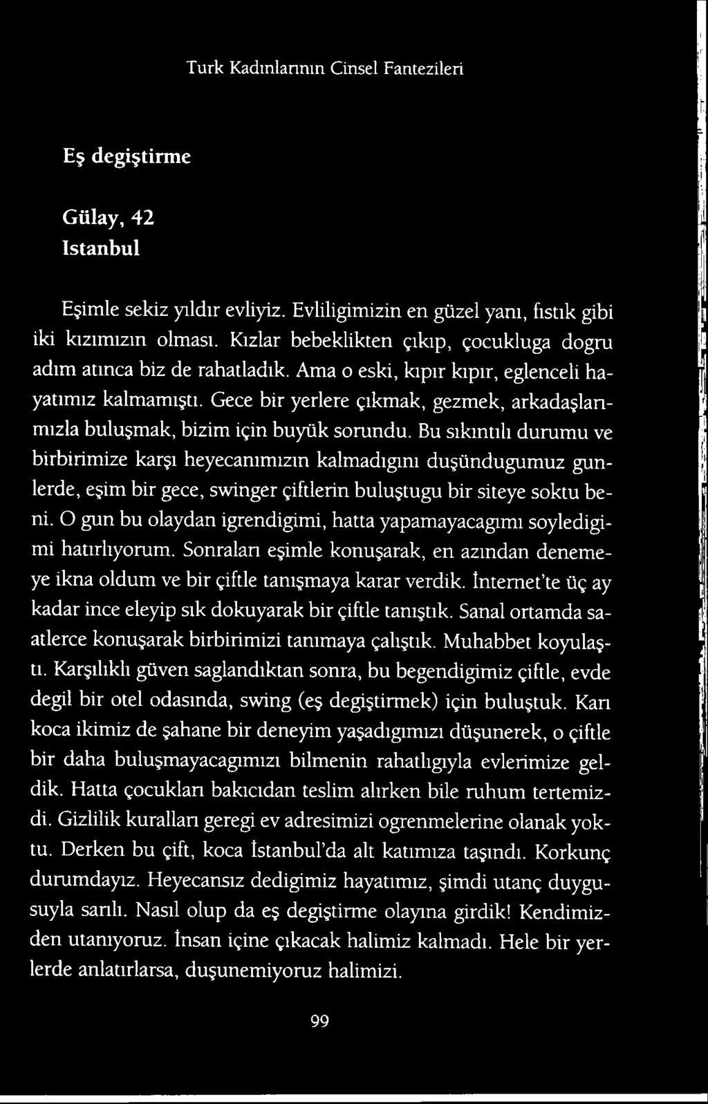 O gun bu olaydan igrendigimi, hatta yapamayacagimi soyledigimi hatirliyorum. Sonralan egimle konu arak, en azmdan denemeye ikna oldum ve bir giftle tam maya karar verdik.