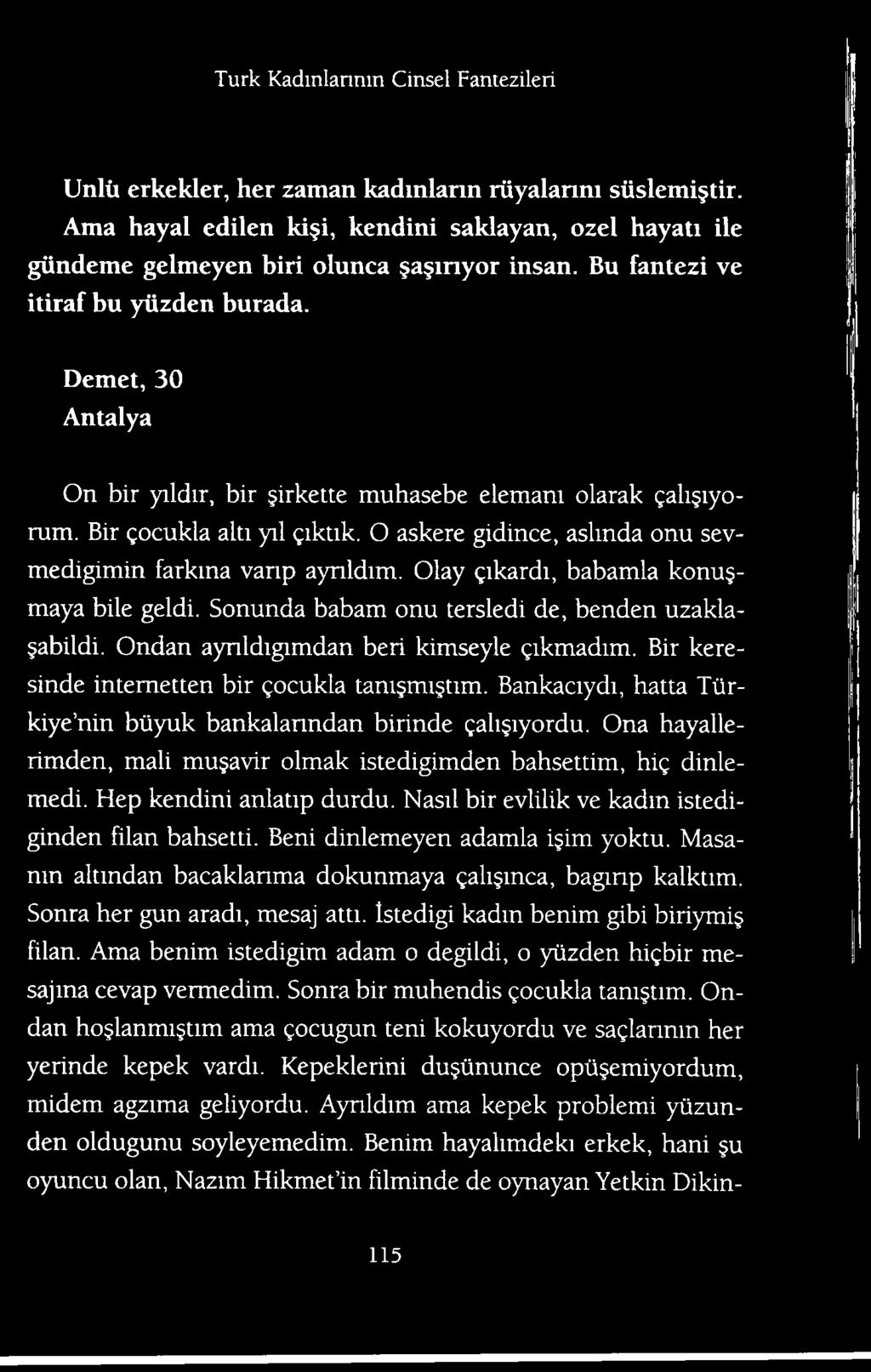 Ona hayallerimden, mali mu avir olmak istedigimden bahsettim, hig dinlemedi. Hep kendini anlatip durdu. Nasil bir evlilik ve kadm istediginden filan bahsetti. Beni dinlemeyen adamla i im yoktu.