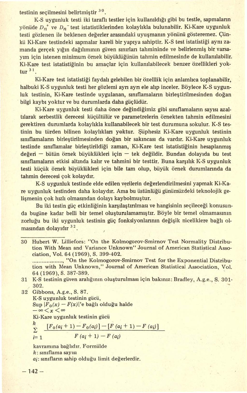 testinin seçilmesini belirtmiş tir 3 0 K-S uygunluk testi iki taraflı testler için kullanıldığı gibi bu testle, sapmaların yönüde D n+ ve Dn- test istatistiklerinden kolaylıkla bulunabilir.