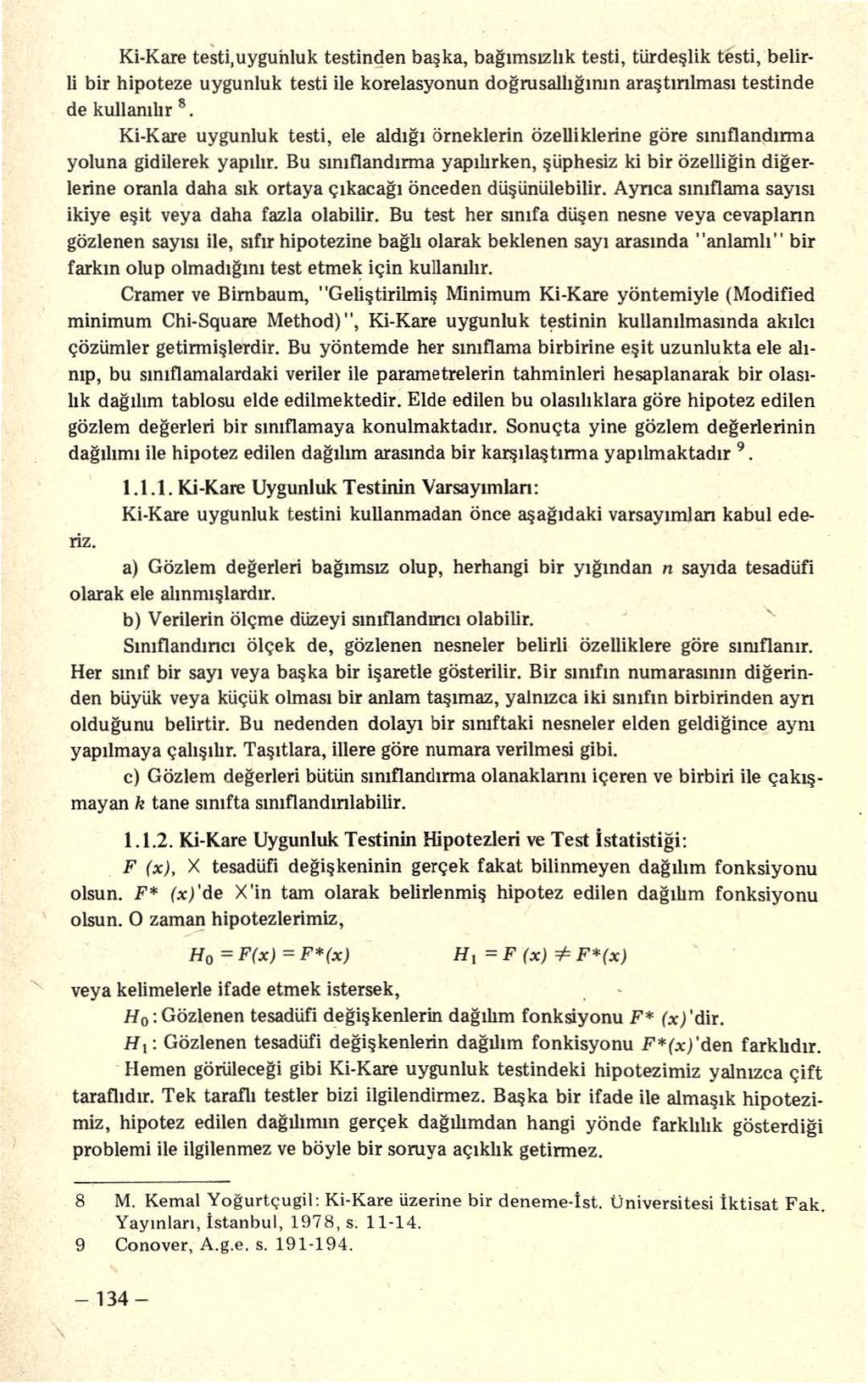 Ki-Kare testi,uyguhluk testingen başka, bağımsızlık testi, türdeşlik testi, belirli bir hipoteze uygunluk testi ile korelasyonun doğrusalhğının araştınım as ı testinde 8 de kullanılır Ki-Kare