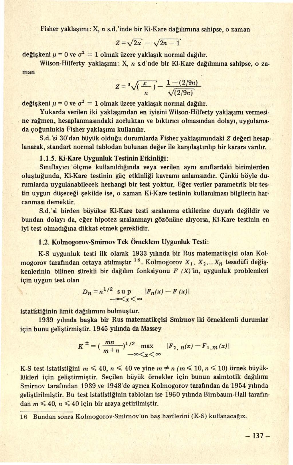 Fisher yaklaşımı: X, n s.d.'inde bir Ki-Kare da~ılımına sahipse, o zaman z =$ - v'2n - ı de~işkeni p. = O ve a 2 = ı olmak üzere yaklaşık normal da~ılır. Wilson-Hilferty yaklaşımı: X, n s.