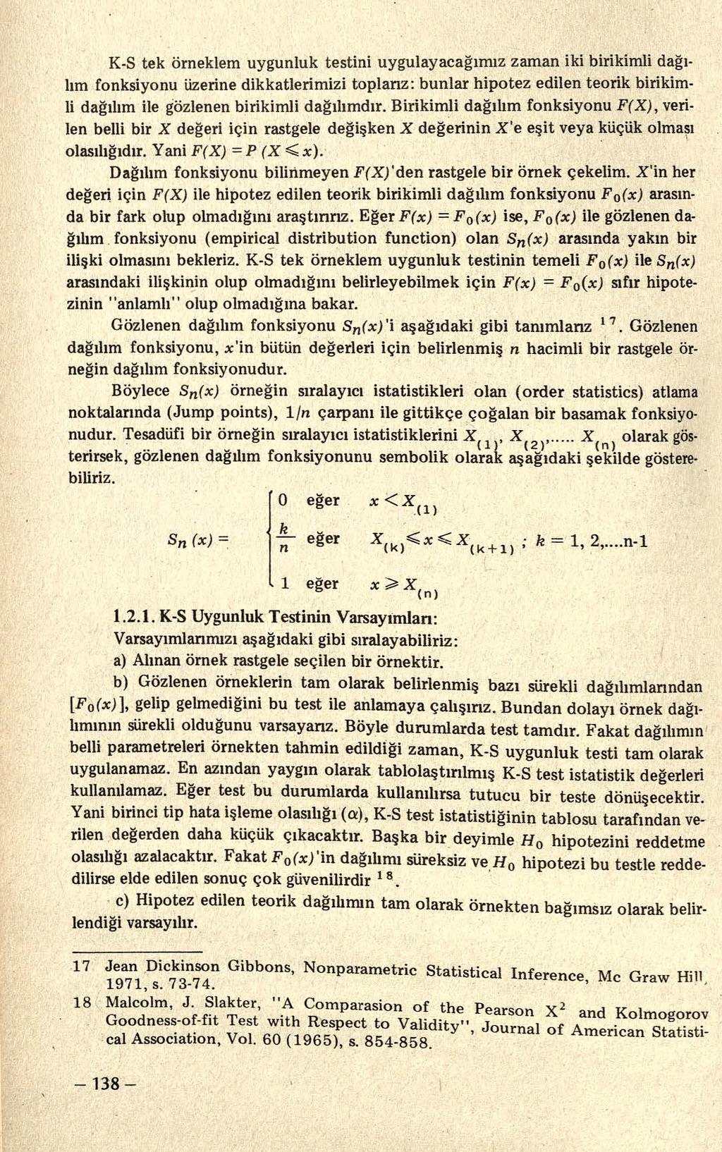 K-S tek örneklem uygunluk testini uy gulay acağımı z zaman iki birikimli dağılım fonksiyonu üzerine dikkatlerimizi toplanz: bunlar hipotez edilen teorik birikimli dağılım ile gözlenen birikimli