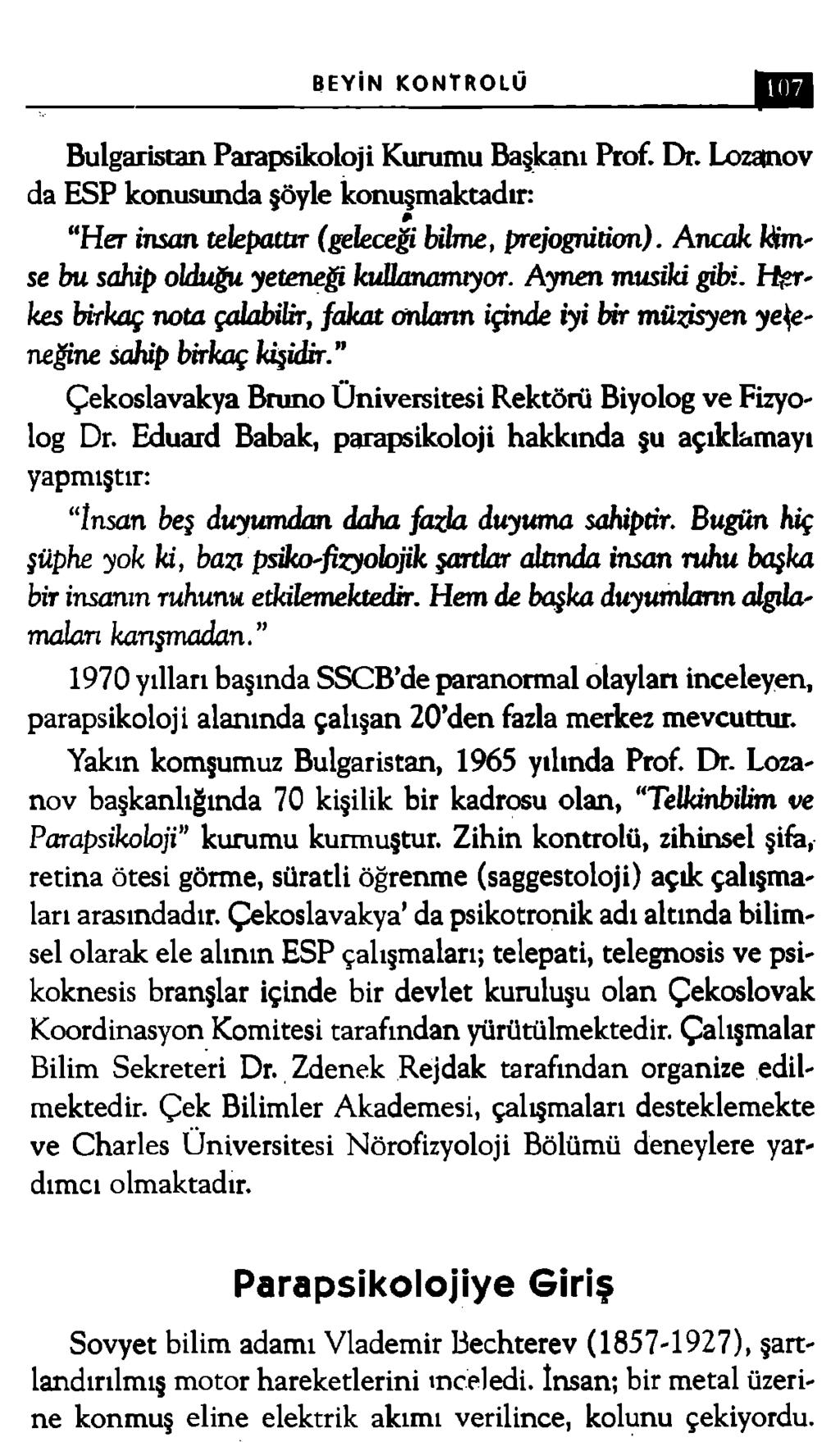 BEYİN KONTROLÜ 107 Bulgaristan Parapsikoloji Kurumu Başkanı Prof. Dr. Lozamov da ESP konusunda şöyle konuşmaktadır: H er insan telepattır (geleceği bilme, prejognitkm).