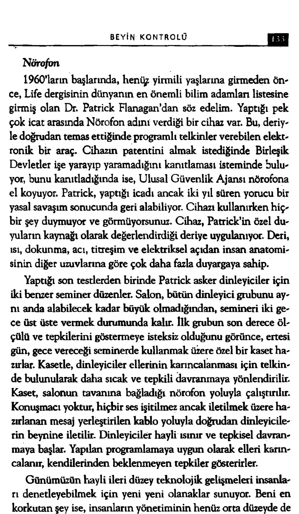 BEYİN KONTROLÜ Nörofon 1960 ların başlarında, heni^ yirmili yaşlarına girmeden önce, Life dergisinin dünyanın en önemli bilim adamlan listesine girmiş olan Dr. Patrick Flanagan dan söz edelim.