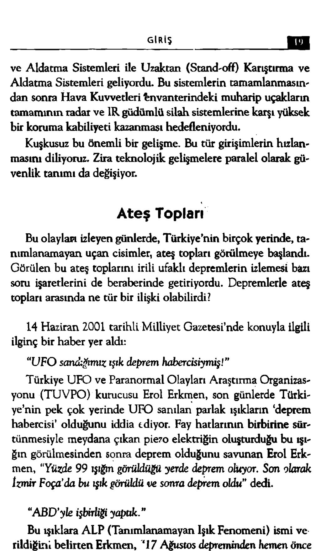 Bu ışıklara ALP (Tanımlanamayan Işık Fenomeni) ismi ve rildiğini belirten Erkmen, T 7 Ağustos depreminden hemen önce GİRİŞ ve Aldatma Sistemleri ile Uzaktan (Stand-off) Karıştırma ve Aldatma