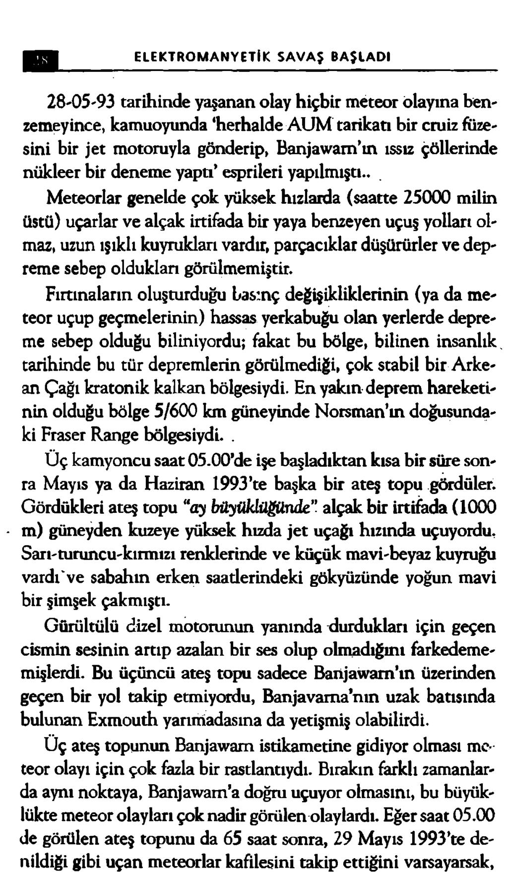 ELEKTROMANYETİK SAVAŞ BAŞLADI 28-05-93 tarihinde yaşanan olay hiçbir meteor olayına benzemeyince, kamuoyunda herhalde AU M tarikatı bir cruiz füzesini bir je t motoruyla gönderip, Banjaıvam ın ıssız