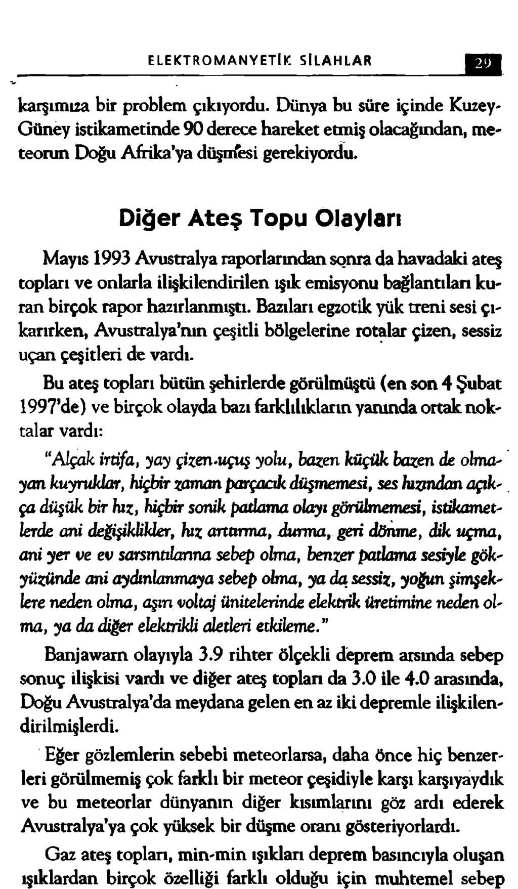 ELEKTROMANYETİK SİLAHLAR 29 karşımıza bir problem çıkıyordu. Dünya bu süre içinde Kuzey* Güney istikametinde 90 derece hareket etmiş olacağından, meteorun Doğu Afrika ya düşmesi gerekiyordu.