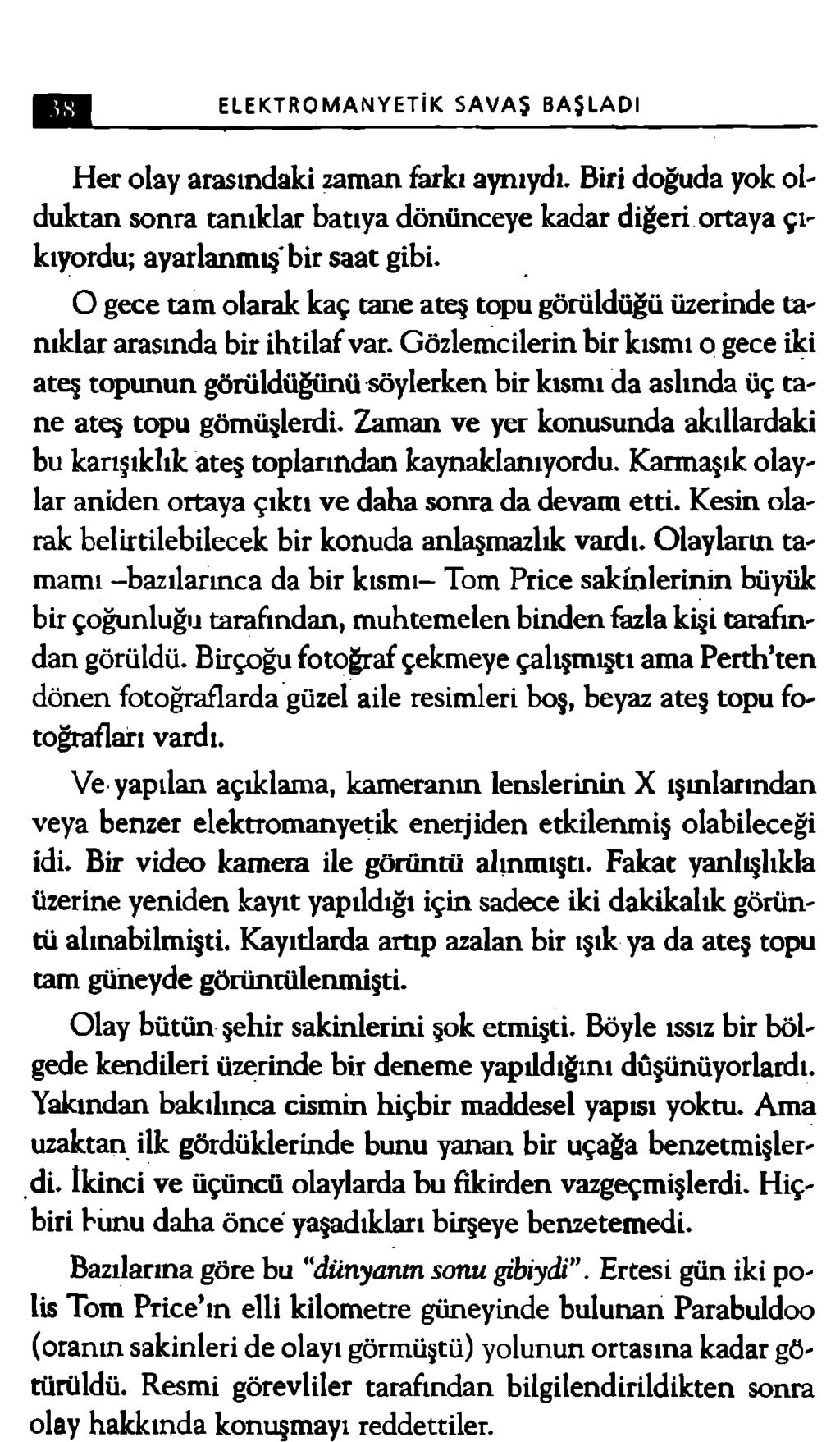 ELEKTROMANYETİK SAVAŞ BAŞLADI Her olay arasındaki zaman farkı aynıydı. Biri doğuda yok ol' duktan sonra tanıklar batıya dönünceye kadar diğeri ortaya çıkıyordu; ayarlanmış'bir saat gibi.