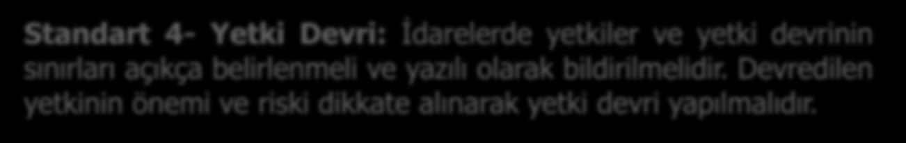 Standart 4- Yetki Devri: İdarelerde yetkiler ve yetki devrinin sınırları açıkça belirlenmeli ve yazılı olarak bildirilmelidir.