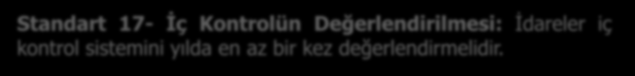 Standart 17- Ġç Kontrolün Değerlendirilmesi: İdareler iç kontrol sistemini yılda en az bir kez değerlendirmelidir. Genel ġart 17.