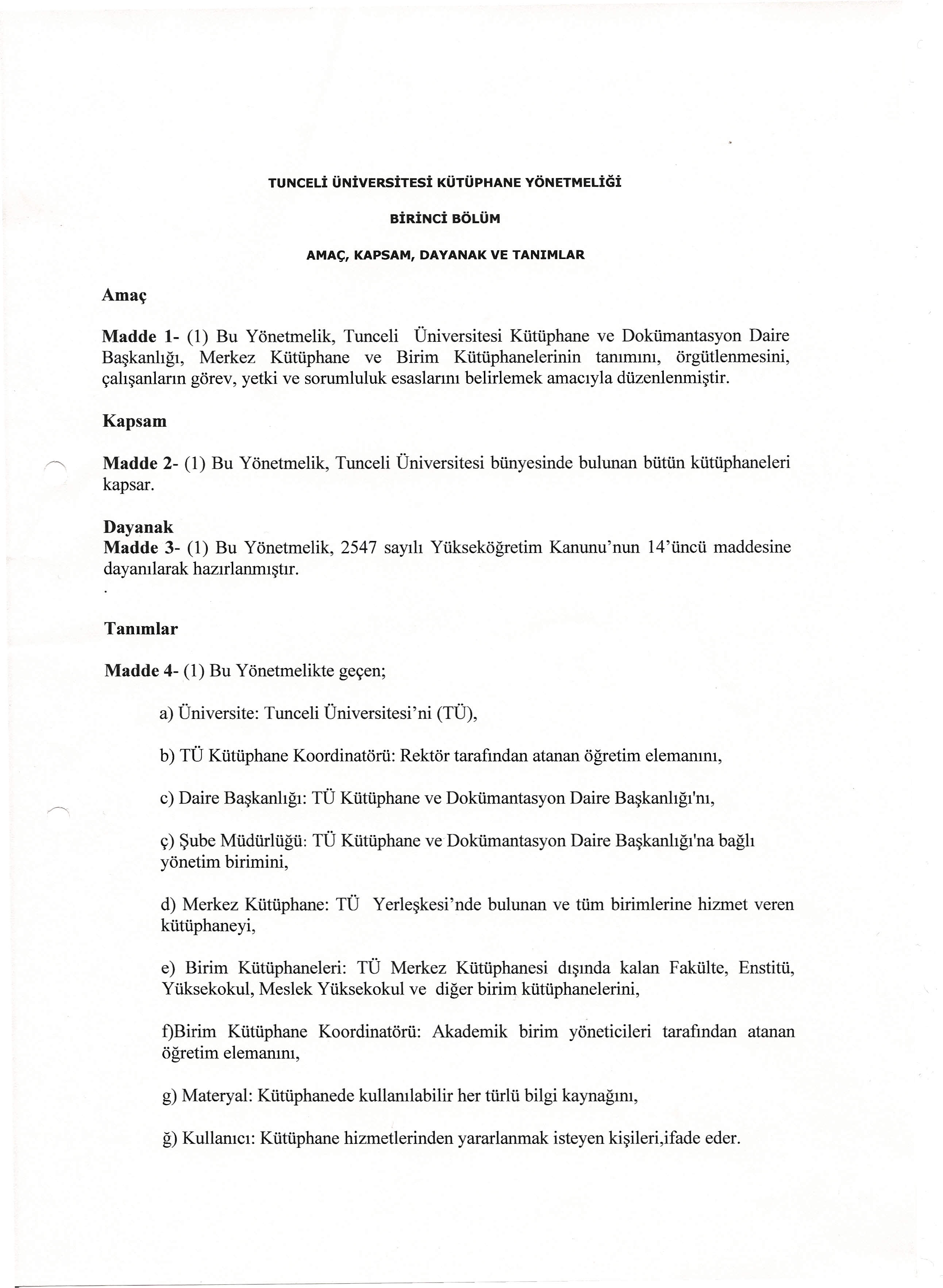 TUNCELi ÜNivERSiTESi KÜTÜPHANE YÖNETMELiCii BiRiNCi AMAÇ, KAPSAM, DAYANAK VE TANıMLAR Amaç Madde 1- (1) Bu Yönetmelik, Tunceli Üniversitesi Kütüphane ve Dokümantasyon Daire Başkanlığı, Merkez