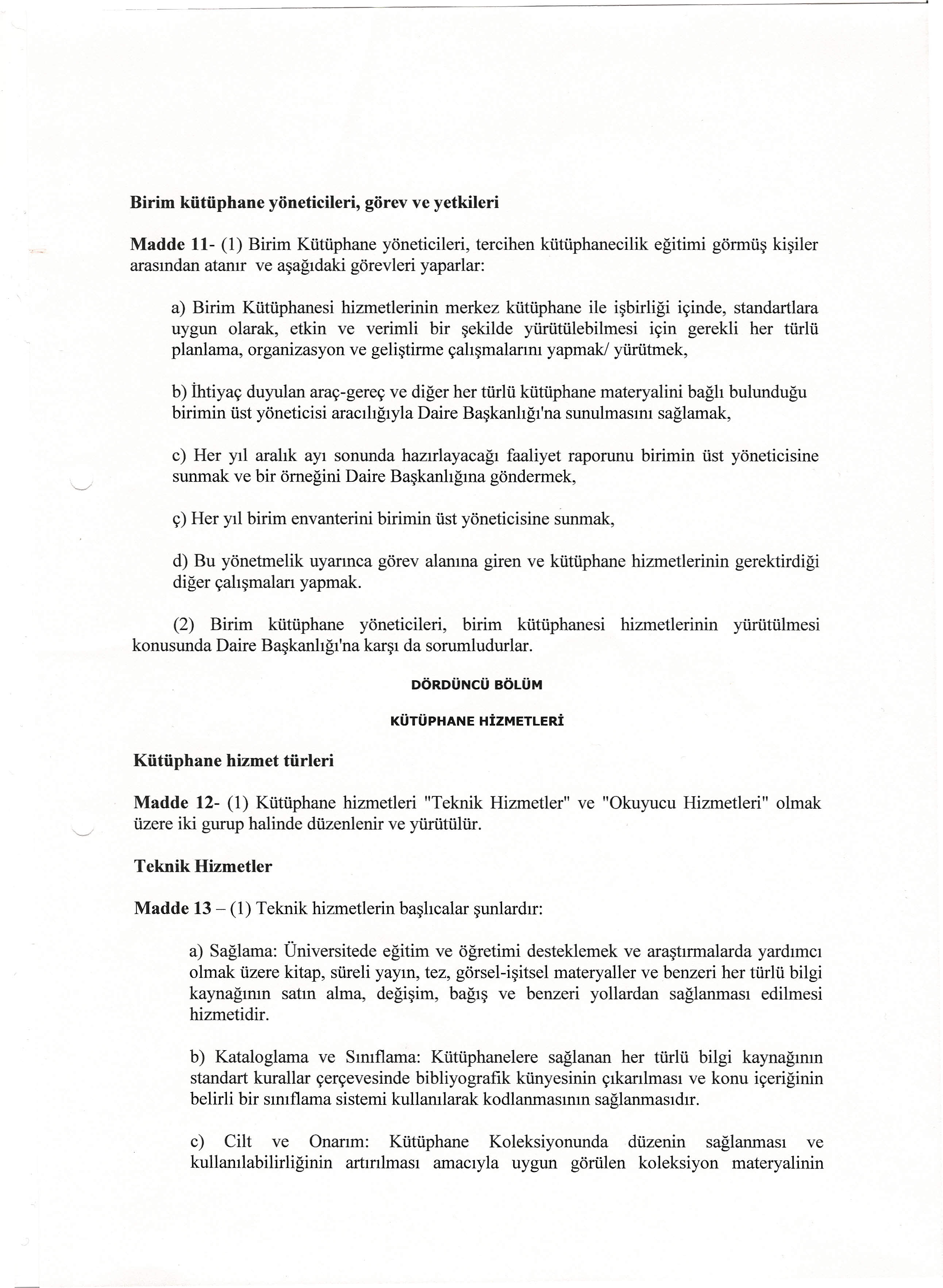 Birim kütüphane yöneticileri, görev ve yetkileri Madde 11- cı) Birim Kütüphane yöneticileri, tercihen kütüphanecilik eğitimi görmüş kişiler arasından atanır ve aşağıdaki görevleri yaparlar: a) Birim