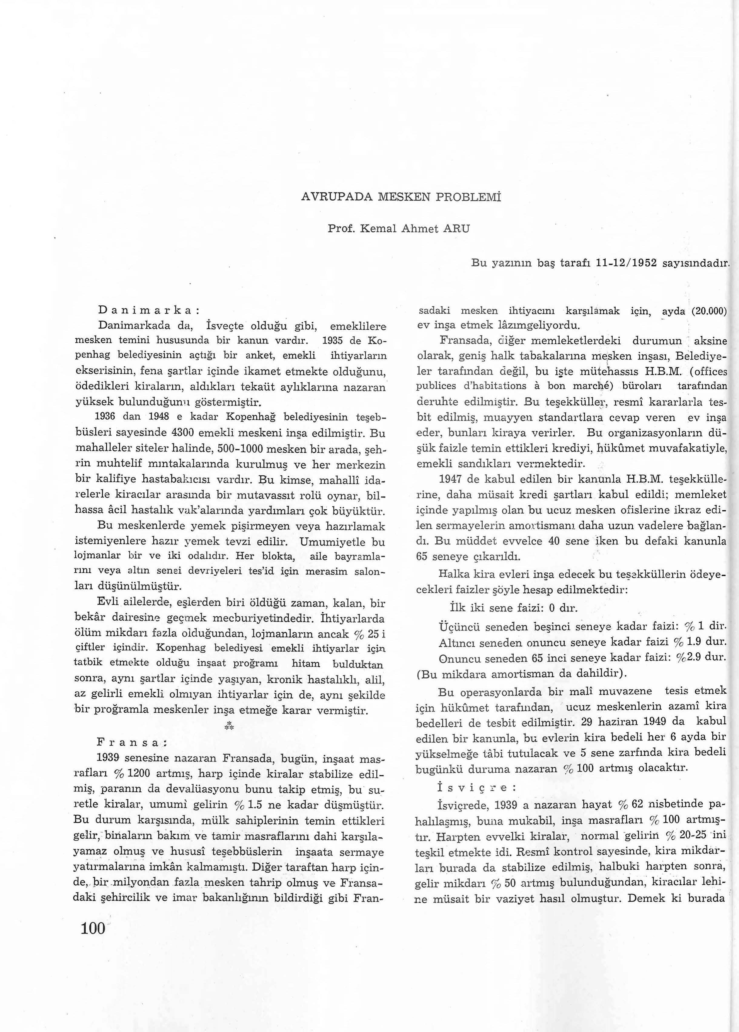 AVRUPADA MESKEN PROBLEMİ Prof. Kemal Ahmet ARU Bu yazının baş tarafı 11-12/1952 sayısmdadır Danimarka : Danimarkada da, İsveçte olduğu gibi, emeklilere mesken temini hususunda bir kanun vardır.