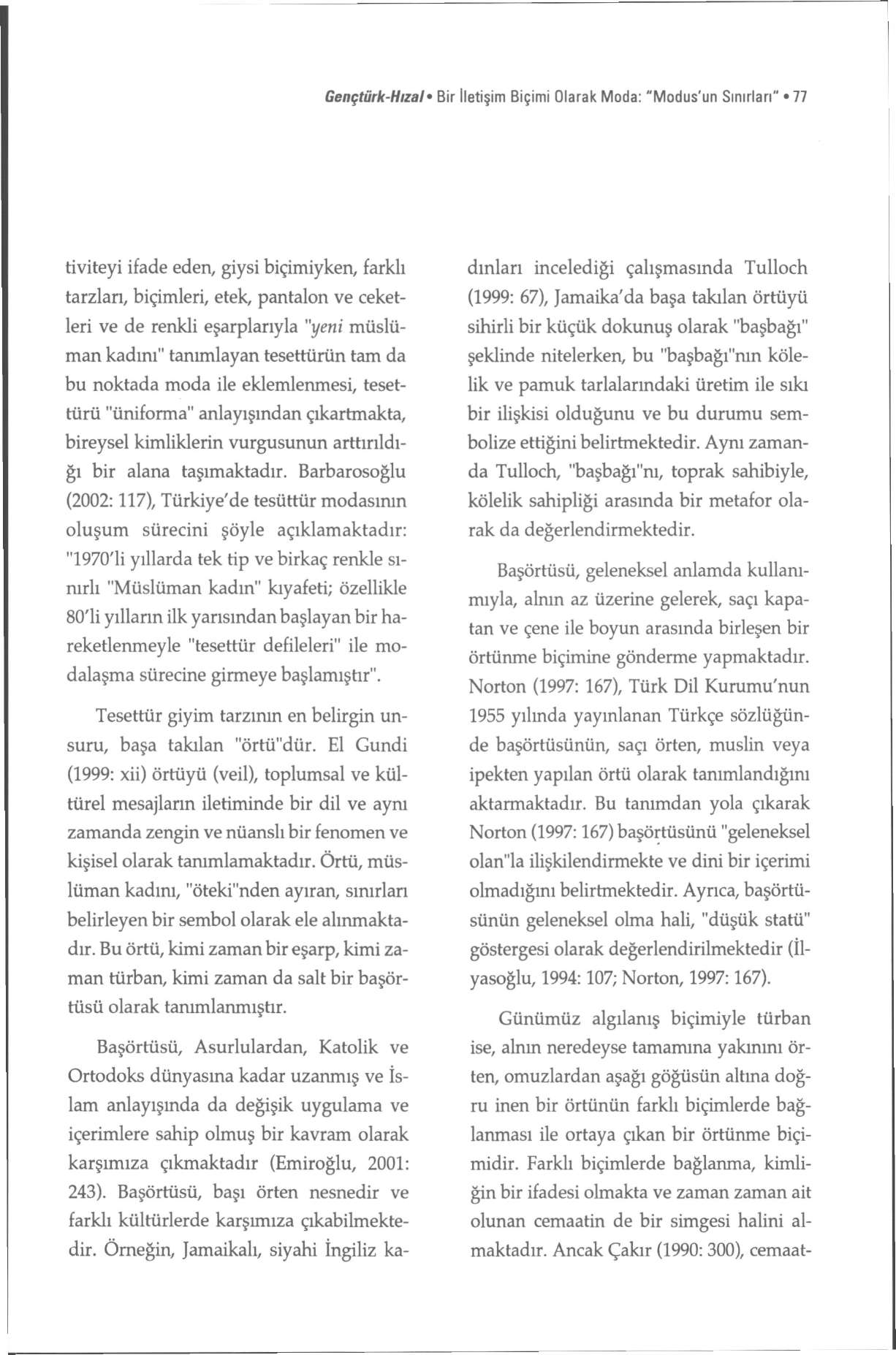 Geçtürk-Hızal Bir İletişim Biçimi Olarak Moda: "Modus'un Sınırları" 77 tiviteyi ifade eden, giysi biçimiyken, farklı tarzları, biçimleri, etek, pantalon ve ceketleri ve de renkli eşarplarıyla "yeni