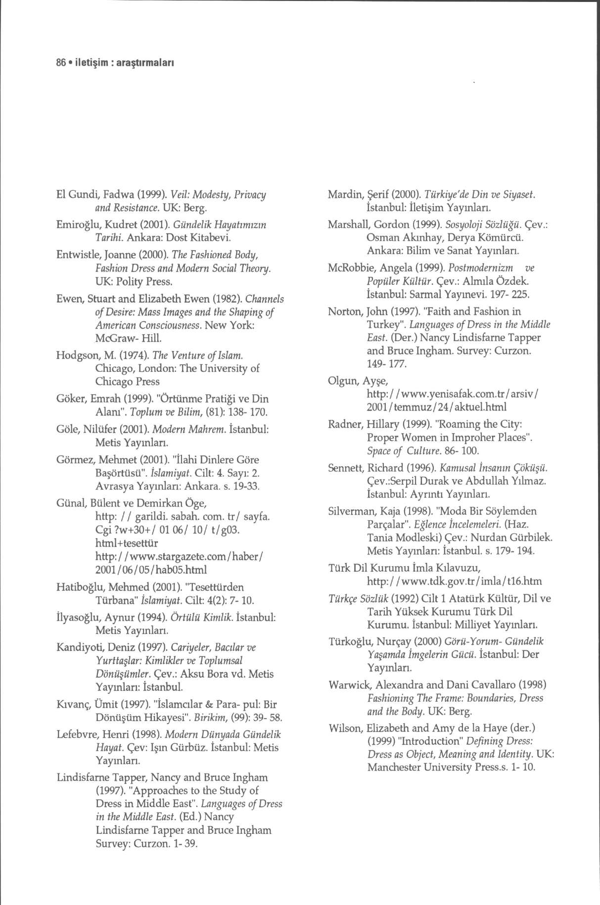 86 iletişim : araştırmaları El Gundi, Fadwa (1999). Veil: Modesty, Privacy and Resistance. UK: Berg. Emiroğlu, Kudret (2001). Gündelik Hayalımızın Tarihi. Ankara: Dost Kitabevi.