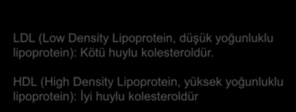LDL (Low Density Lipoprotein, düşük yoğunluklu lipoprotein): Kötü huylu kolesteroldür.