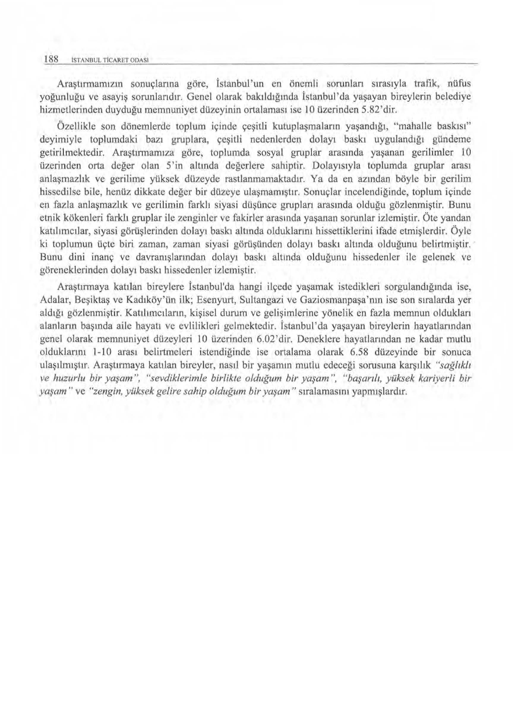 188 ISTANBUL TICARC:l ODASI Araştınnamızın sonuçlarına göre, İstanbul'un en önemli sorunlan sırasıyla trafik, nüfus yoğunluğu ve asayiş sorunlarıdır.