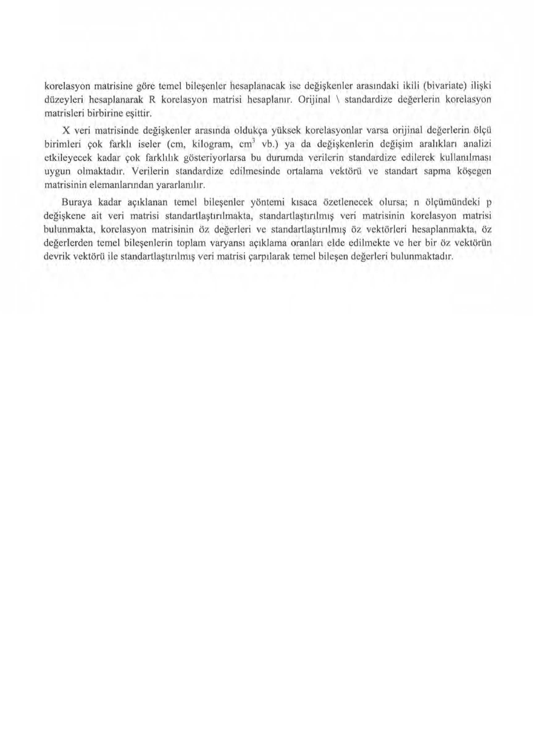 korelasyon matrisinc göre temel bileşenler hesaplanacak ise değişkenler aras ındaki ikili (bivariate) ilişki düzeyleri hesaplanarak R korelasyon matrisi hesaplanır.