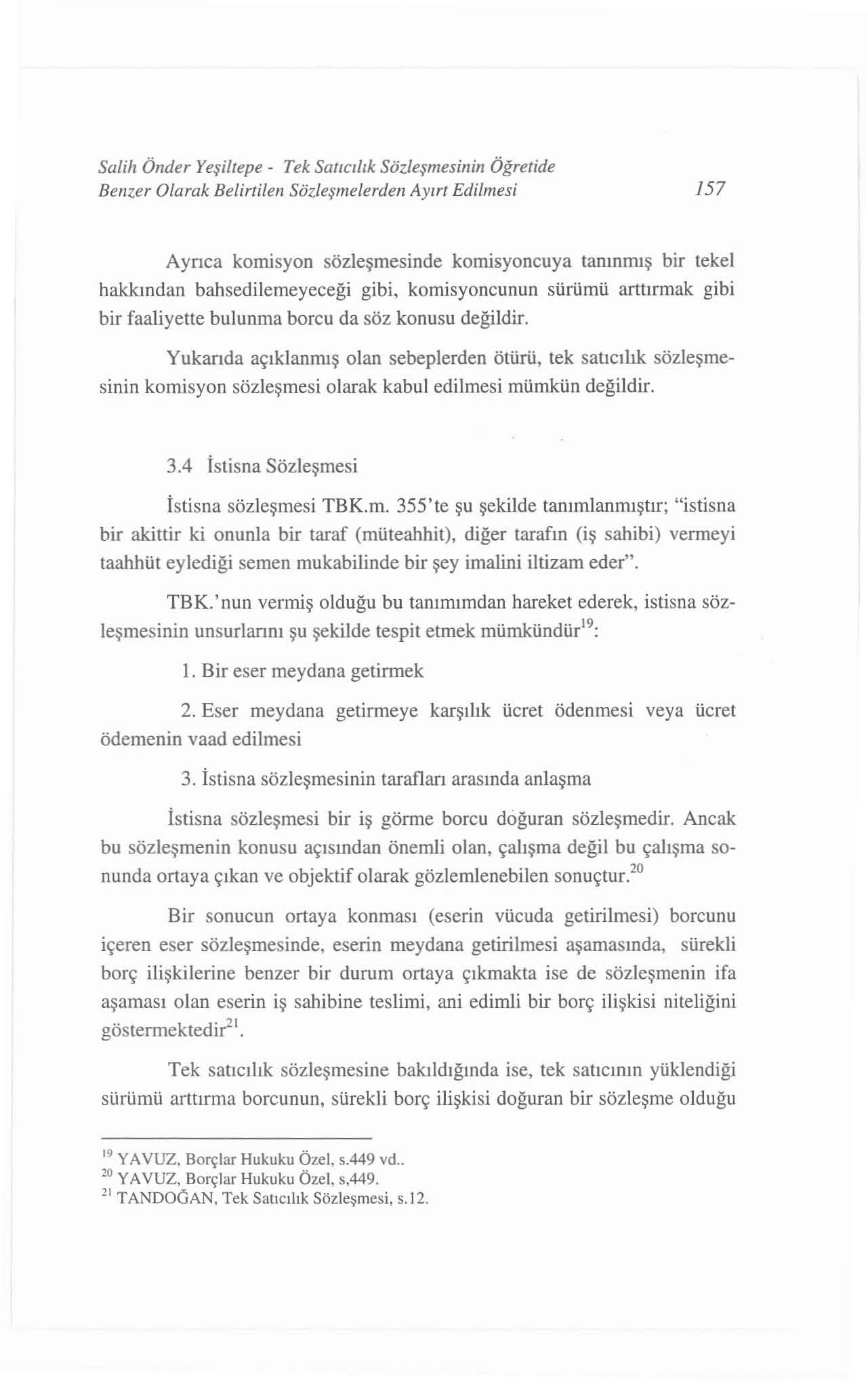 Salih Önder Yeşiltepe - Tek Sat ıcılık Sözleşmesinin Öğretide Benzer Olarak Belirtilen Sözleşmelerden Ayırt Edilmesi 157 Ayrıc a komisyon sözle şme sinde komisyoncuya tanınmış bir tekel hakkından bah