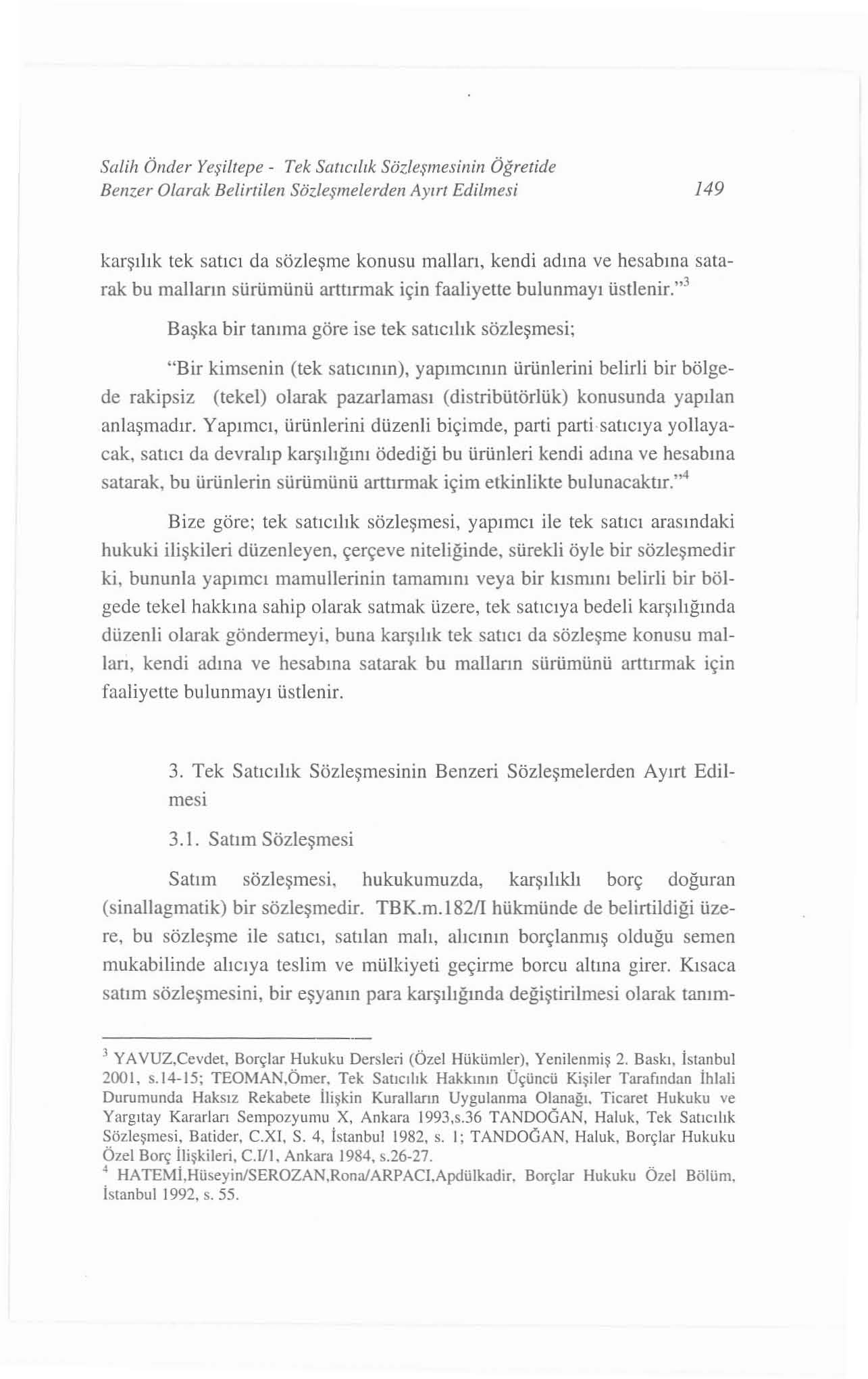 Salih Önder Yeşiltep e - Tek Sa tı cılık Soz leş mes inin Öğretide Benzer Olarak Belirtilen Sözleş me le rden Ayırt Edilmesi 149 karşılık tek satı c ı da sö zleşme konusu malları, kendi adına ve