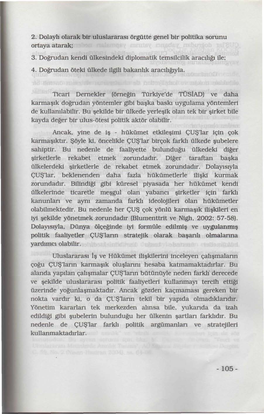 2. Dolaylı olarak bir uluslararası örgütte genel bir politika sorunu ortaya atarak; 3. Doğrudan kendi ülkesindeki diplomatik temsilcilik aracılığı ile; 4.