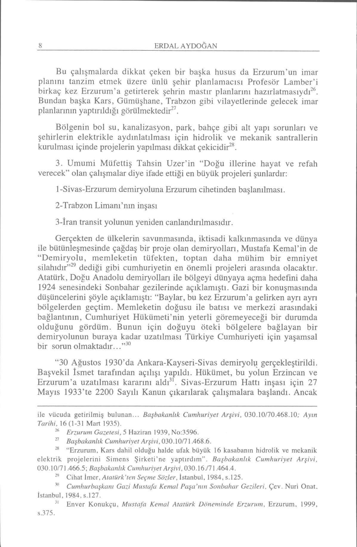 8 ERDAL AYDOĞAN Bu çalışmalarda dikkat çeken bir başka husus da Erzurum'un imar planını tanzim etmek üzere ünlü şehir planlamacısı Profesör Lamber'i birkaç kez Erzurum'a getirterek şehrin mastır