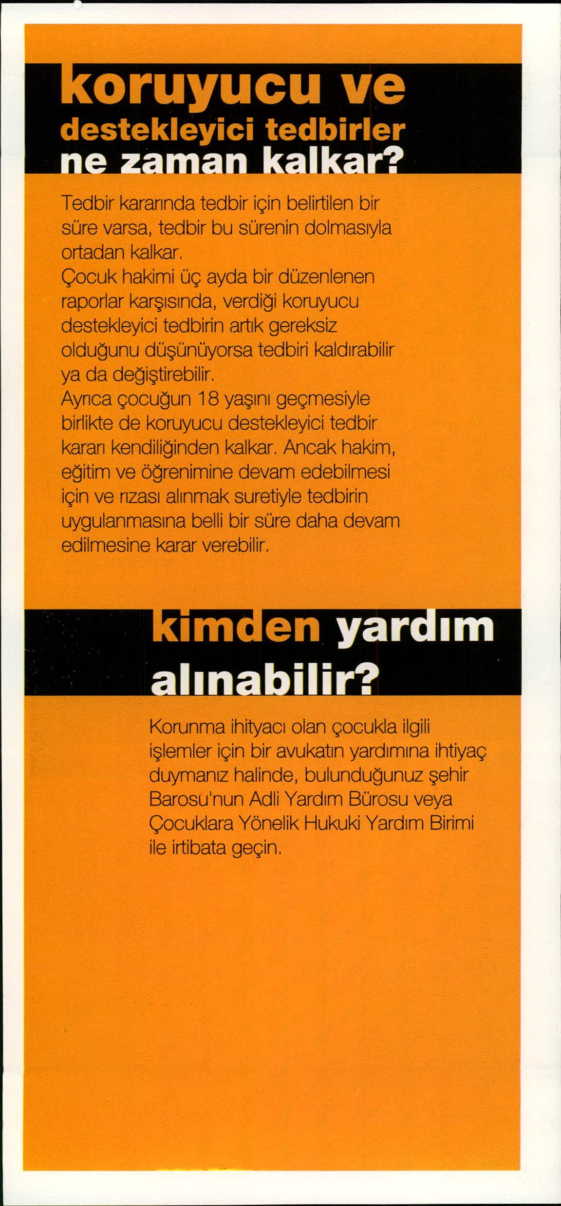 koruyucu ve destekleyici tedbirler ne zaman kalkar? Tedbir kararında tedbir için belirtilen bir süre varsa, tedbir bu sürenin dolmas ıyla ortadan kalkar.