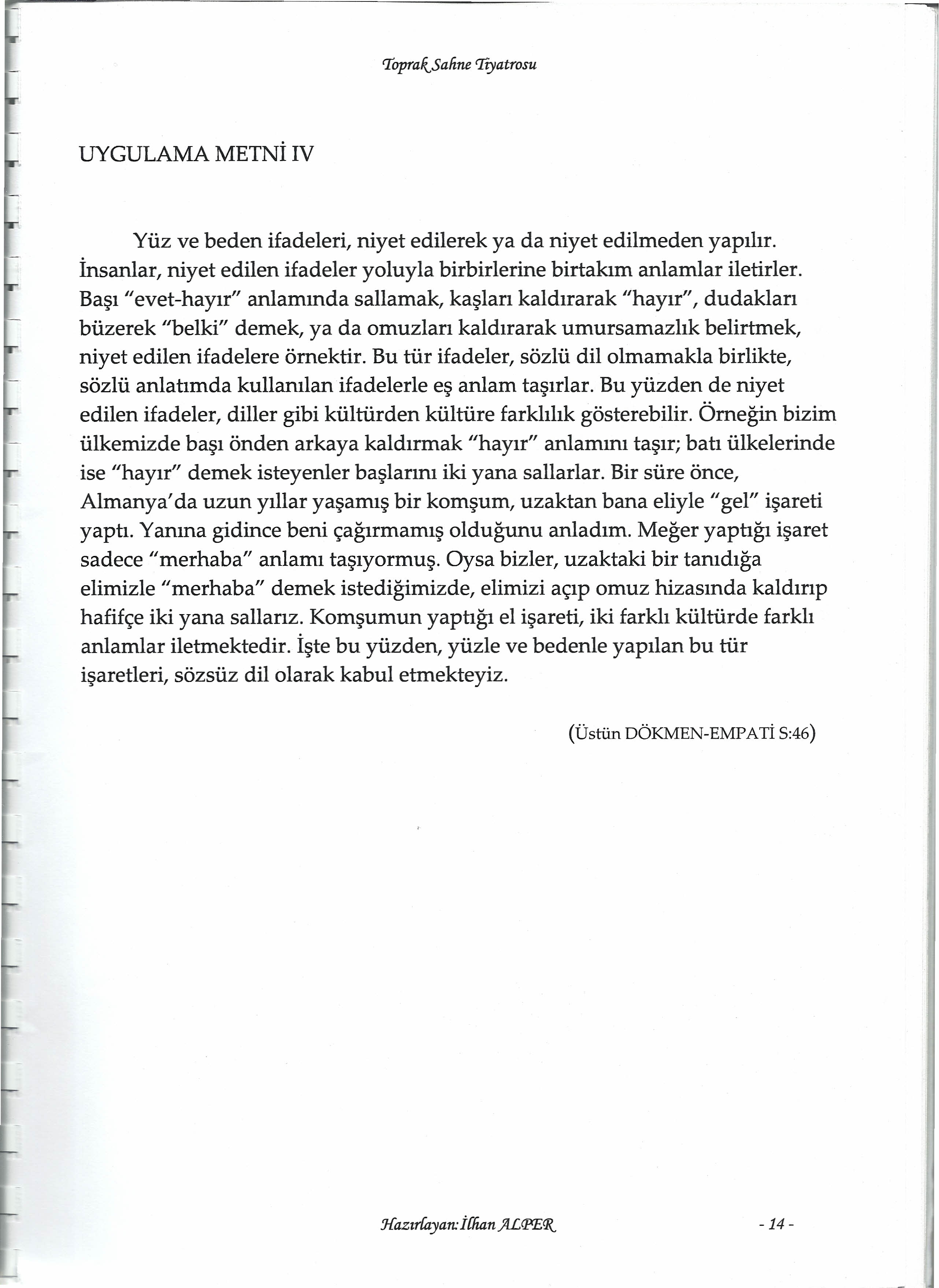 %praftsafıne Tiyatrosu UYGULAMA METNI IV Yüz ve beden ifadeleri, niyet edilerek ya da niyet edilmeden yapılır. İnsanlar, niyet edilen ifadeler yoluyla birbirlerine birtakım anlamlar iletirler.