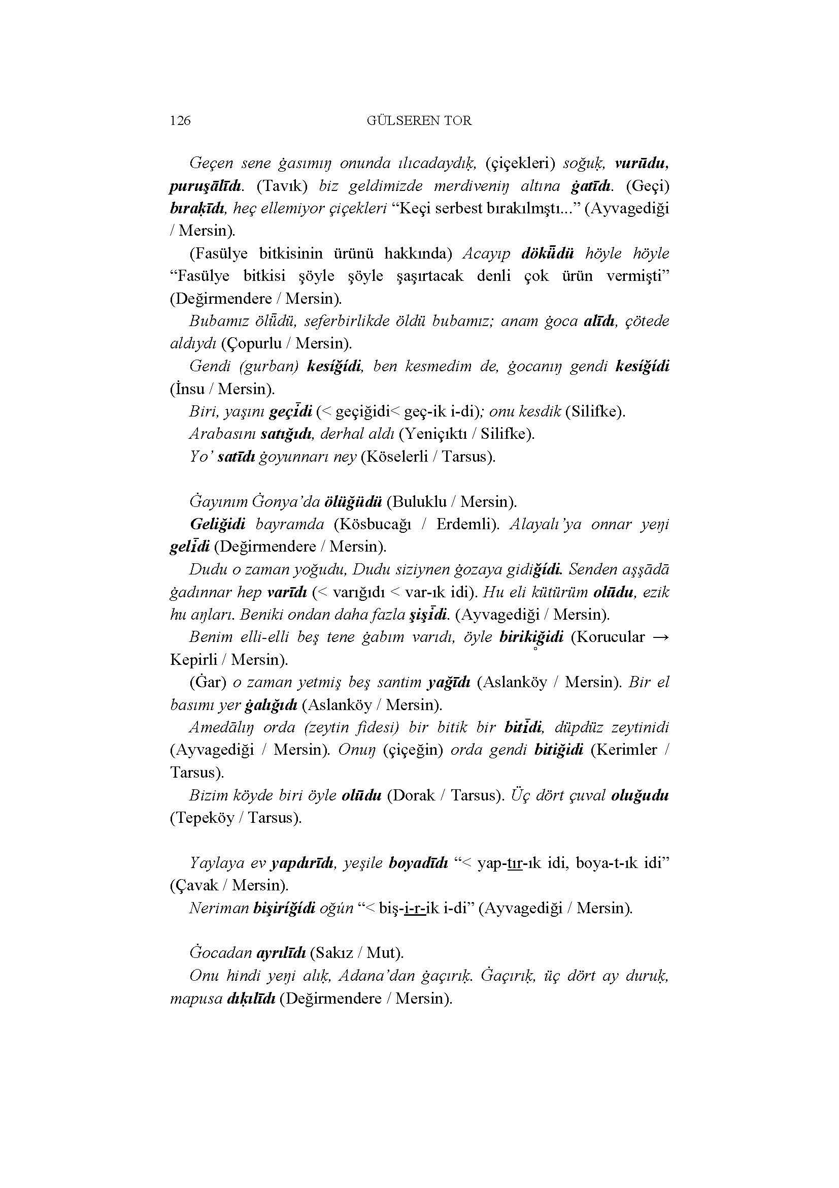 126 GÜLSEREN TüR Geçen sene gaszmu; onunda zlzcadayd*' (çiçekleri) soğu~, vuriidu, puruşiilfdı. (Tavık) biz geldimizde merdiveni!j altına gatfdı.