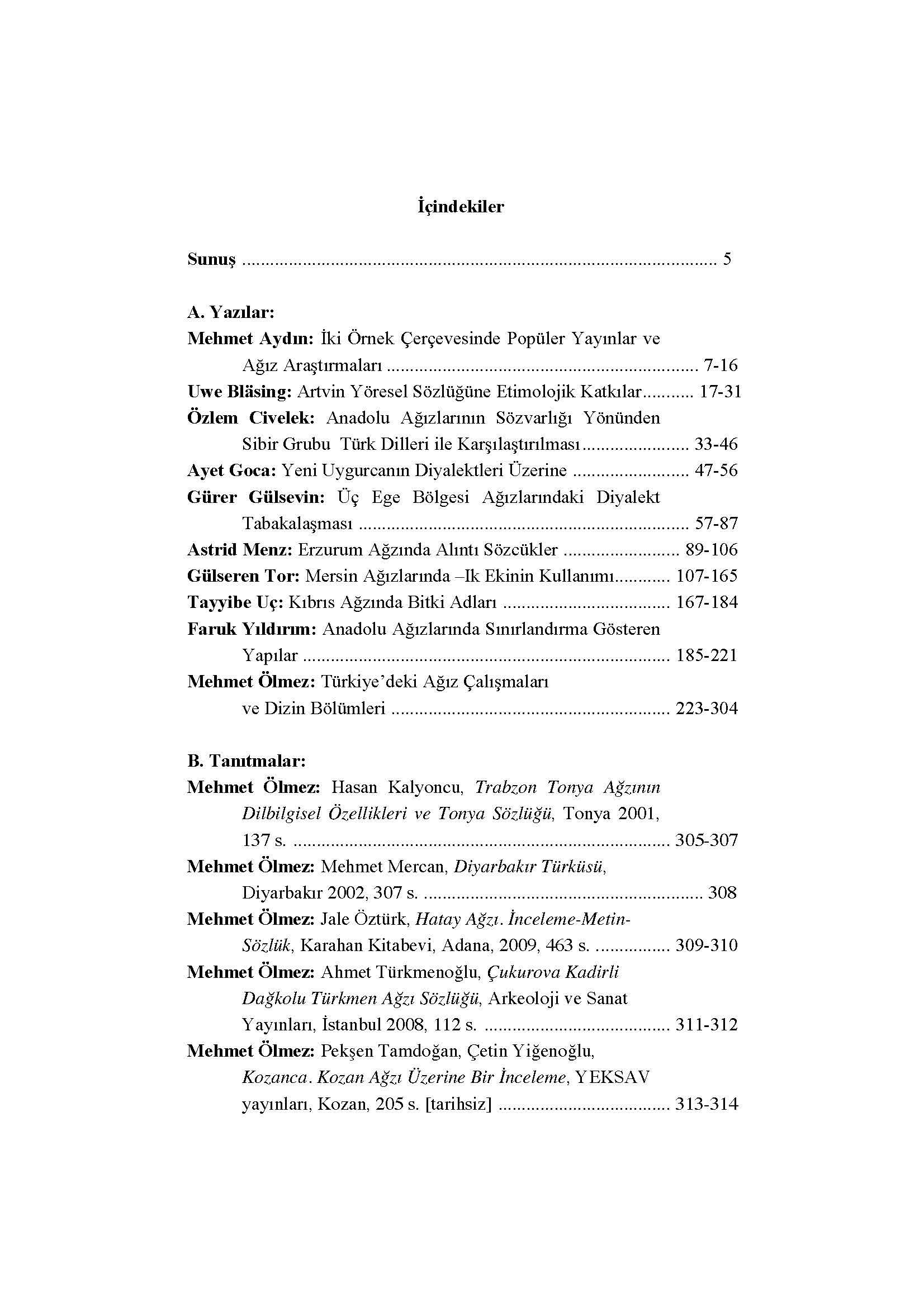 İçindekiler Sunuş... 5 A. Yazılar: Mehmet Aydın: İki Örnek Çerçevesinde Popüler Yayınl ar ve Ağız Araştırınaları... 7-ı 6 Uwe BHising: Artvin Yöresel Sö zlüğüne Etiınolojik K atkılar.