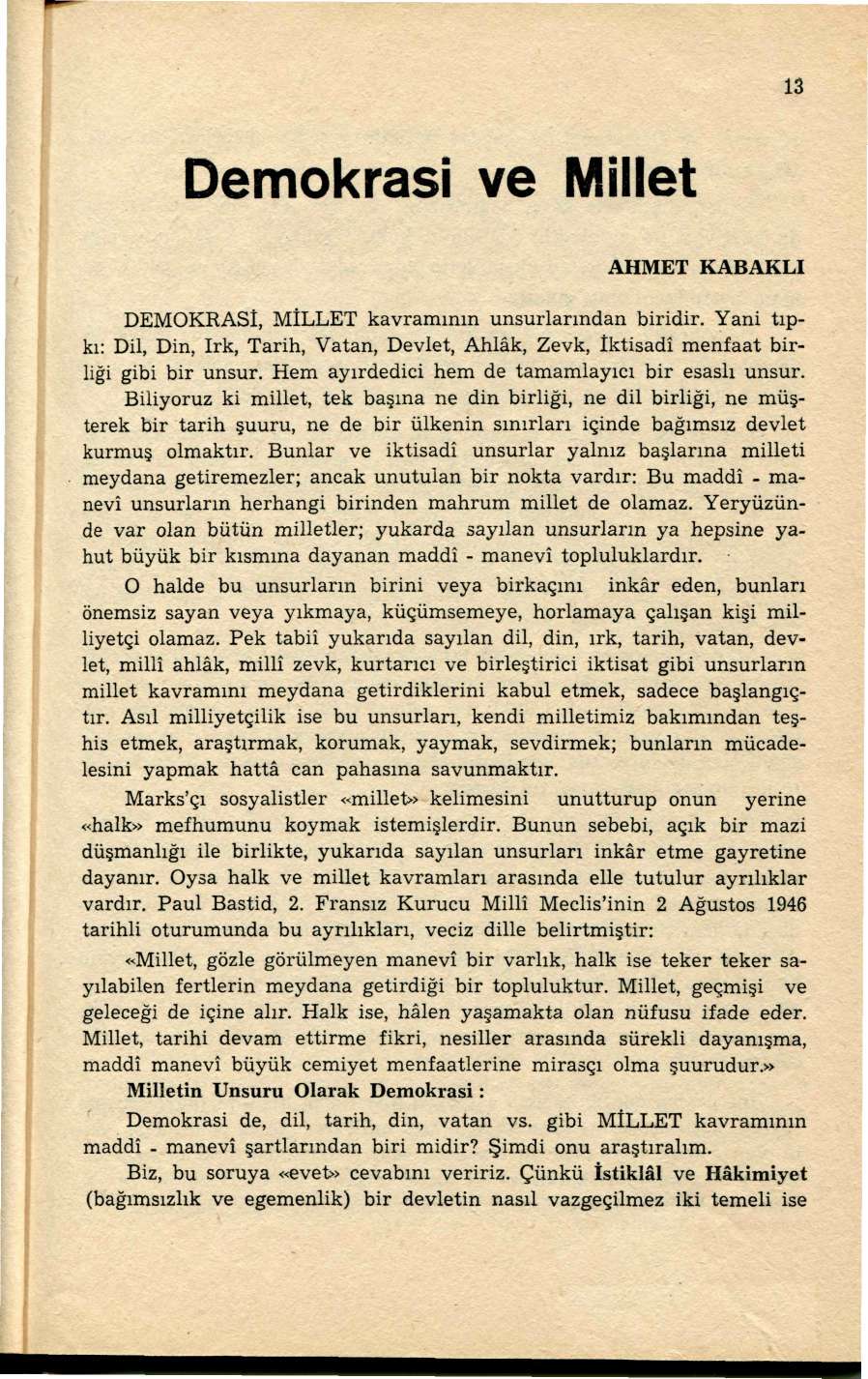 13 Demokrasi ve Millet AHMET KABAKLI DEMOKRASİ, MİLLET kavramının unsurlarından biridir. Yani tıpkı: Dil, Din, Irk, Tarih, Vatan, Devlet, Ahlâk, Zevk, İktisadî menfaat birliği gibi bir unsur.