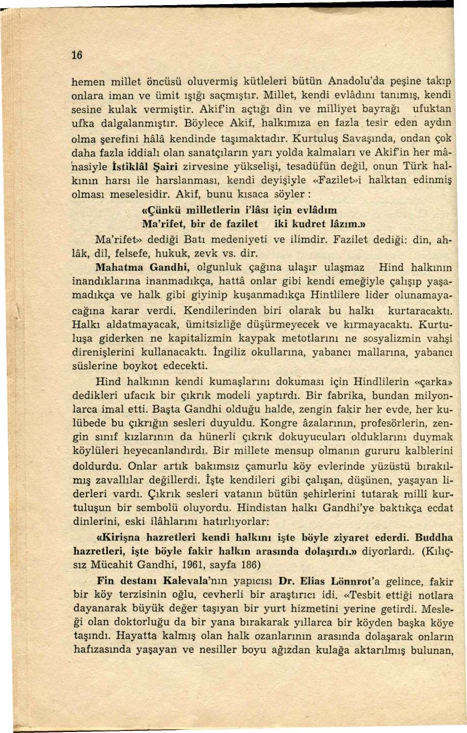 16 hemen millet Öncüsü oluvermiş kütleleri bütün Anadolu'da peşine takıp onlara iman ve ümit ışığı saçmıştır. Millet, kendi evlâdını tanımış, kendi sesine kulak vermiştir.