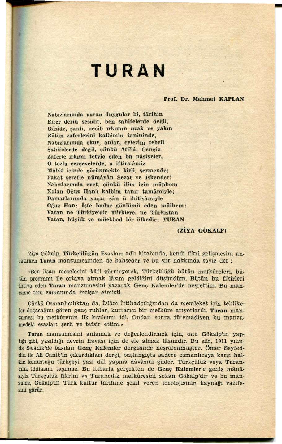 TURAN Nabızlarımda vuran duygular ki, târihin Birer derin sesidir, ben sahîfelerde değil, GÜ7Îde, şanlı, necîb ırkımın uzak ve yakın Bütün zaferlerini kalbimin tanîninde, Nabızlarımda okur, anlar,