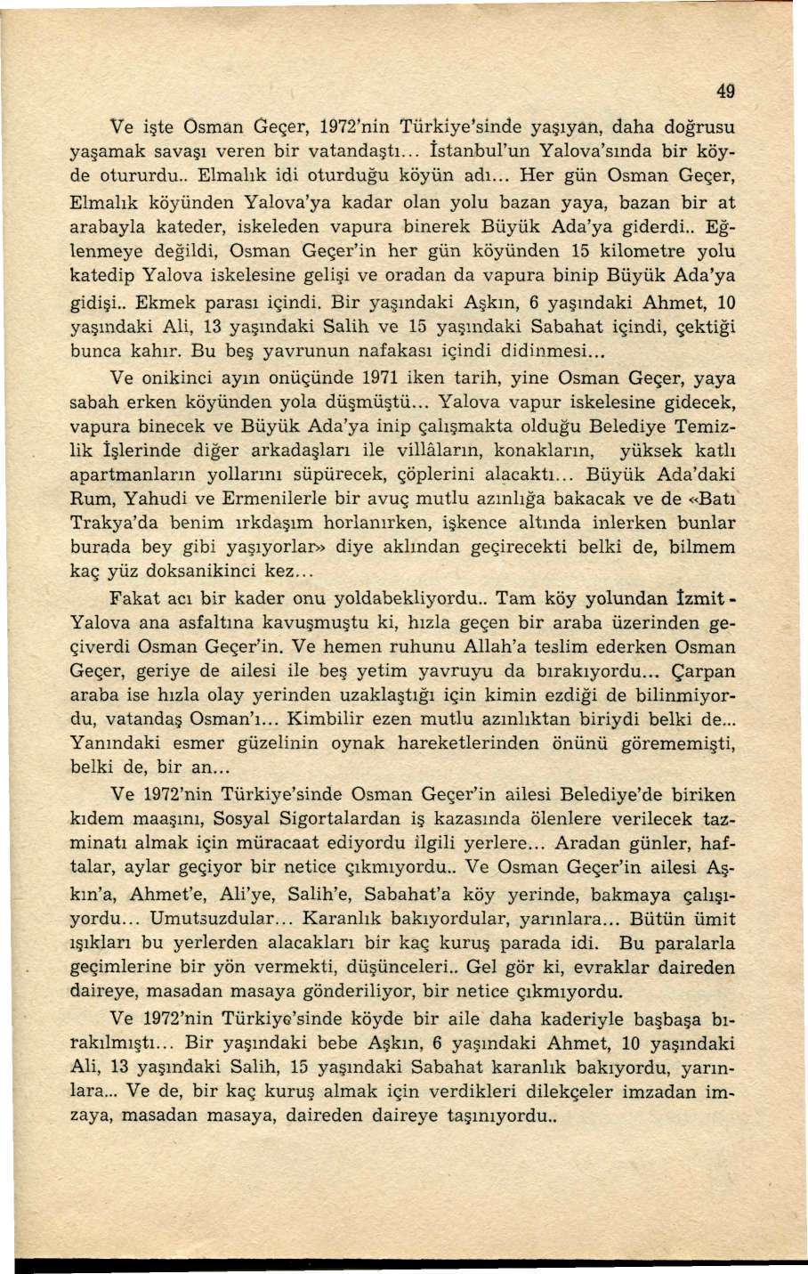 Ve işte Osman Geçer, 1972'nin Türkiye'sinde yaşıyan, daha doğrusu yaşamak savaşı veren bir vatandaştı... İstanbul'un Yalova'sında bir köyde otururdu.. Elmalık idi oturduğu köyün adı.