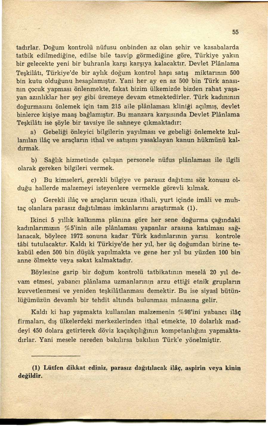 tadırlar. Doğum kontrolü nüfusu onbinden az olan şehir ve kasabalarda tatbik edilmediğine, edilse bile tasvip görmediğine göre, Türkiye yakın bir gelecekte yeni bir buhranla karşı karşıya kalacaktır.