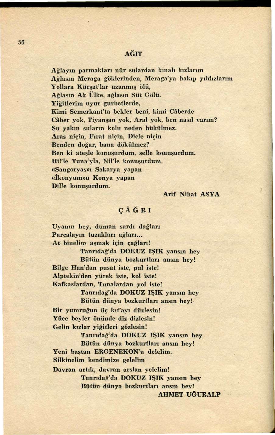 AĞIT Ağlayın parmakları nûr sulardan kınalı kızlarım Ağlasın Meraga göklerinden, Meraga'ya bakıp yıldızlarım Yollara Kürşat'lar uzanmış ölü, Ağlasın Ak Ülke, ağlasın Süt Gölü.