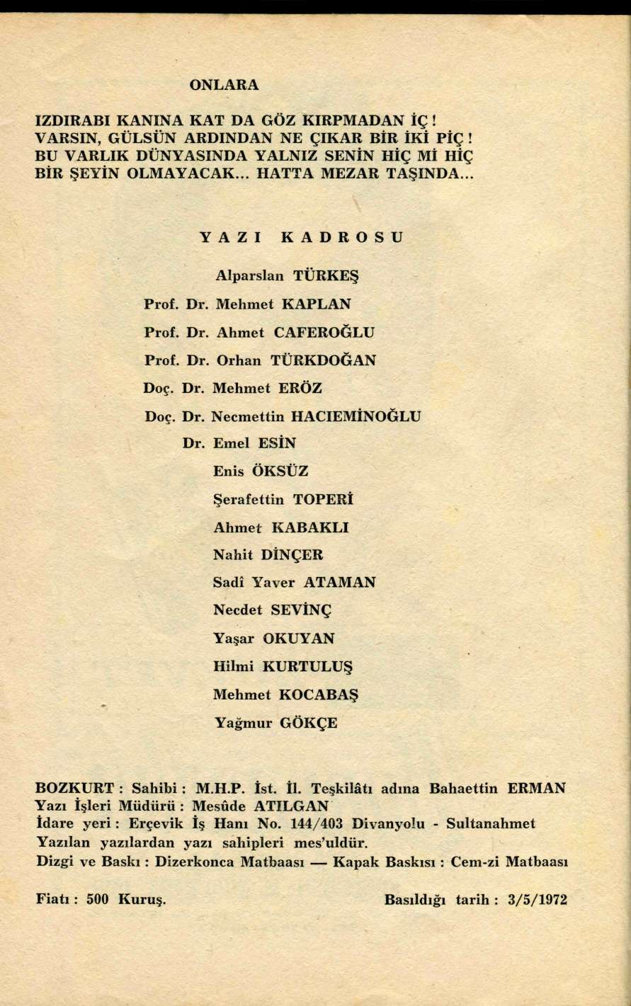 ONLARA IZDIRABI KANINA KAT DA GÖZ KIRPMADAN İÇ! VARSIN, GÜLSÜN ARDINDAN NE ÇIKAR BİR İKİ PİÇ! BU VARLIK DÜNYASINDA YALNIZ SENİN HİÇ Mİ HİÇ BİR ŞEYİN OLMAYACAK... HATTA MEZAR TAŞINDA.