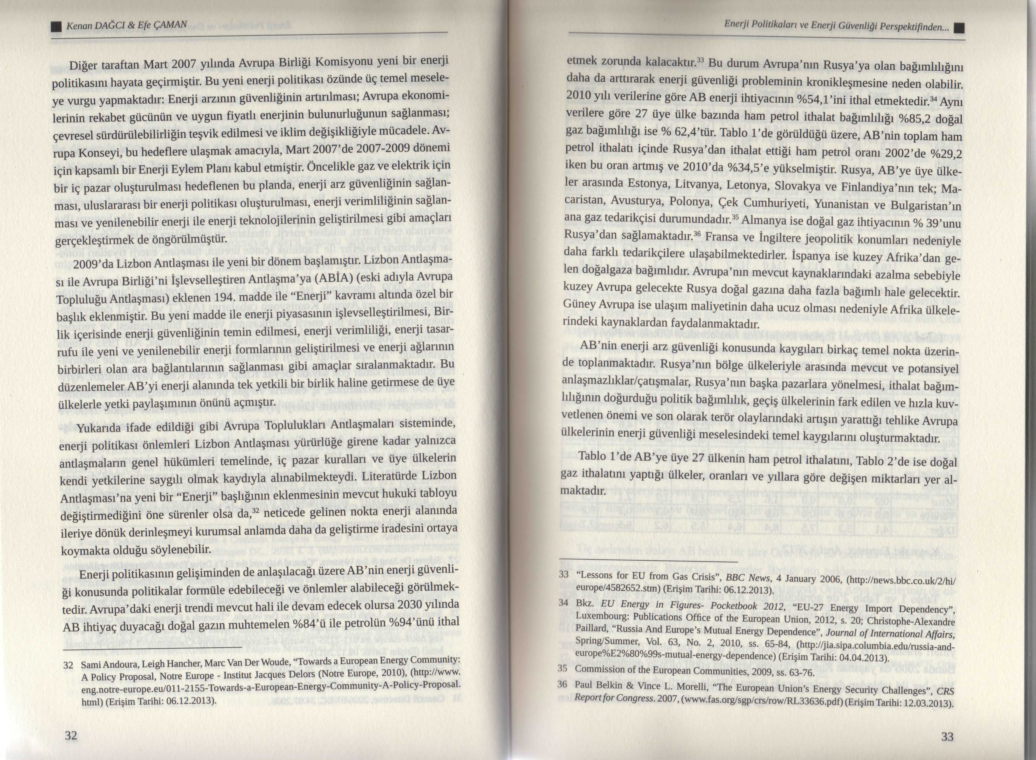 Kenan DAĞCI & Efe ÇAMAN Enerji Politikaları ve Enerji Güvenliği Perspektifinden... Diğer taraftan Mart 2007 yılında Avrupa Birliği Komisyonu yeni bir enerji politikasını hayata geçirmiştir.