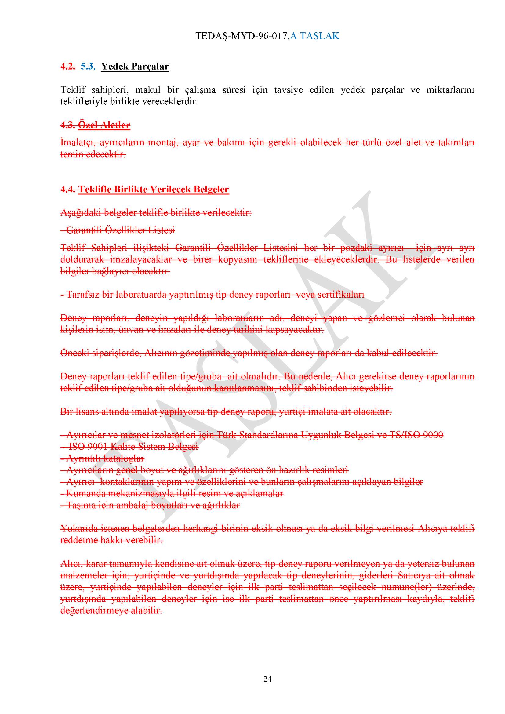 42 5.3. Yedek Parçalar Teklif sahipleri, makul bir çalışma süresi için tavsiye edilen yedek parçalar ve miktarlarını teklifleriyle birlikte vereceklerdir. 4.3. Özel Aletler İmalatçı, ayırıcıların montaj, ayar ve bakımı için gerekli olabilecek her türlü özel alet ve takımları temin edecektir.