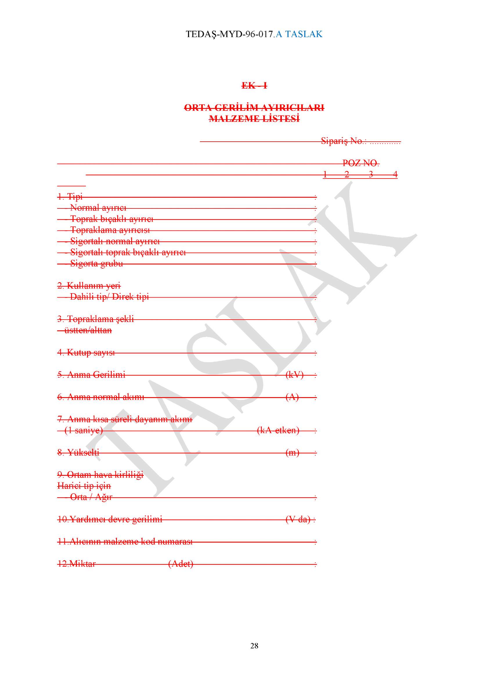 1. Tipi Normal ayırıcı Toprak bıçaklı ayırıcı Topraklama ayırıcısı Sigortalı normal ayırıcı Sigortalı toprak bıçaklı ayırıcı Sigorta grubu 2. Kullanım yeri Dahili tip/ Direk tipi 3.