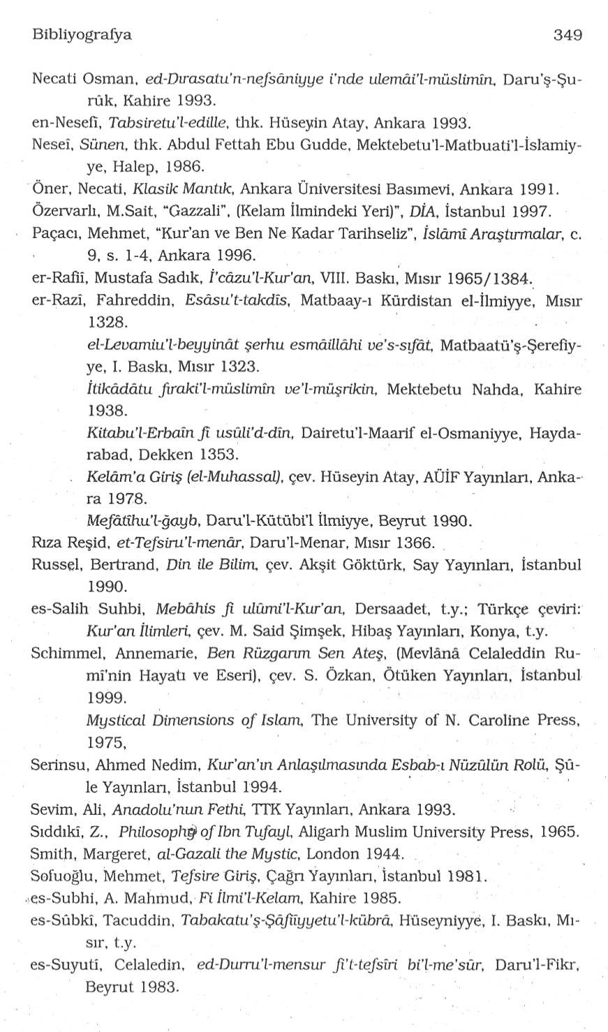 Bibliyografya 349 Necati Osman, ed-dırasatu'n-nefsâniyye i'nde ulemâi'l-müslimîn. Daru'ş-Şurûk, Kahire 1993. en-nesefi, Tabsiretul-edüle. thk. Hüseyin Atay. Ankara 1993. Nesei, Sünen, thk.