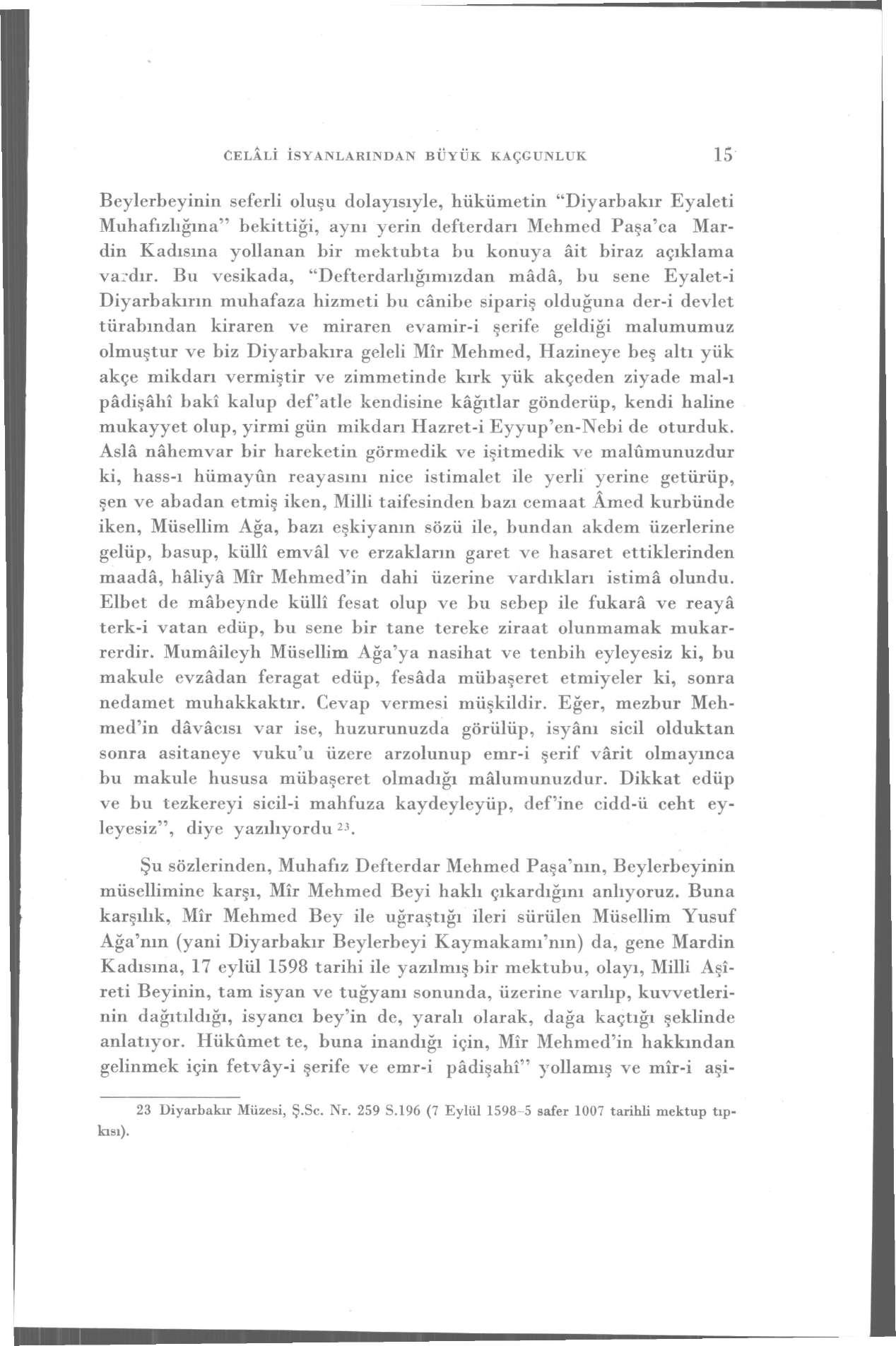 CELÂLİ İSYANLARINDAN BÜYÜK KAÇGUNLUK 15 Beylerbeyinin seferli oluşu dolayısıyle, hükümetin "Diyarbakır Eyaleti Muhafızlığına" bekittiği, aynı yerin defterdarı Mehmed Paşa'ca Mardin Kadısına yollanan