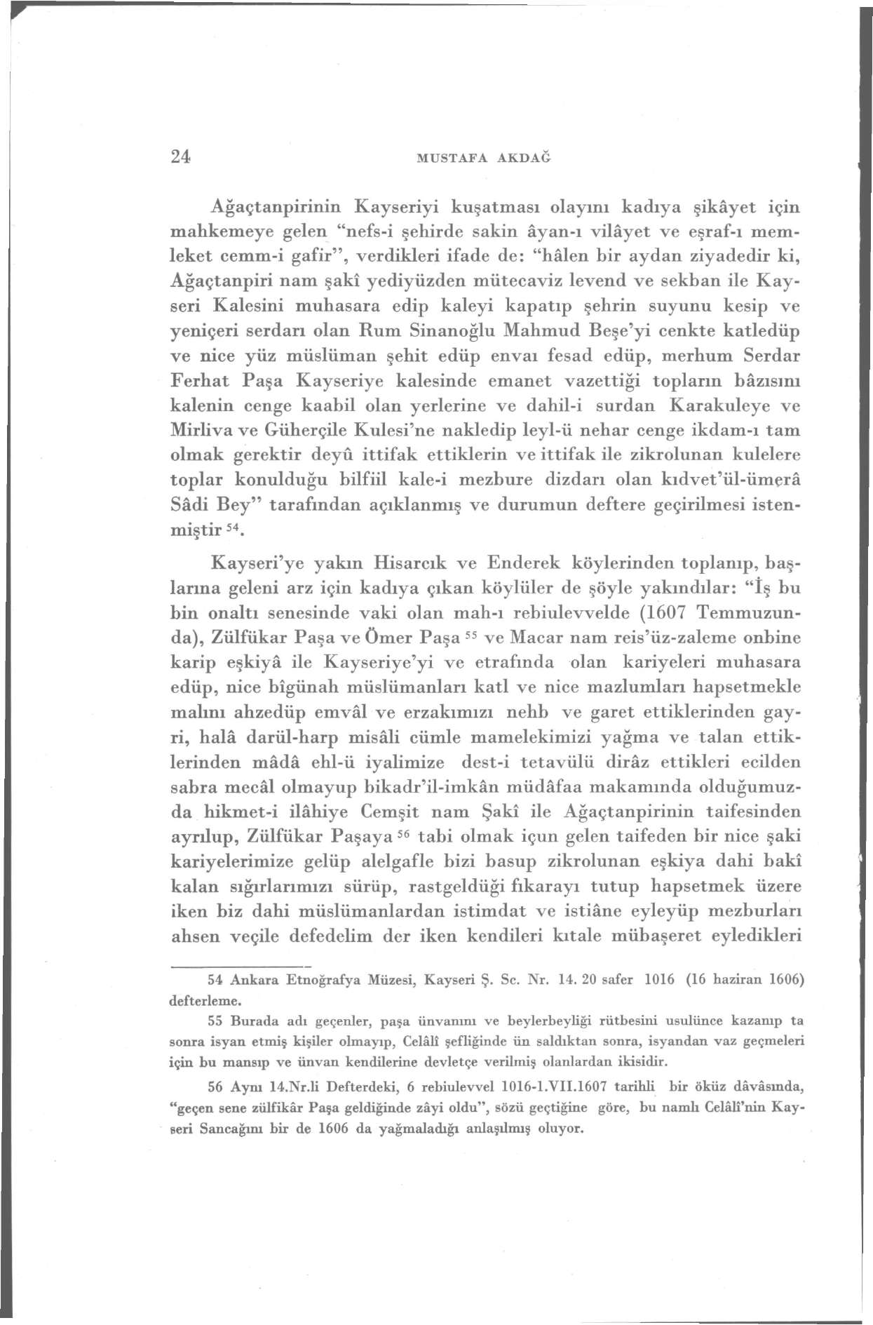 24 MUSTAFA AKDAĞ Ağaçtanpirinin Kayseriyi kuşatması olayını kadıya şikâyet için mahkemeye gelen "nefs-i şehirde sakin âyan-ı vilâyet ve eşraf-ı memleket cemm-i gafir", verdikleri ifade de: "hâlen bir